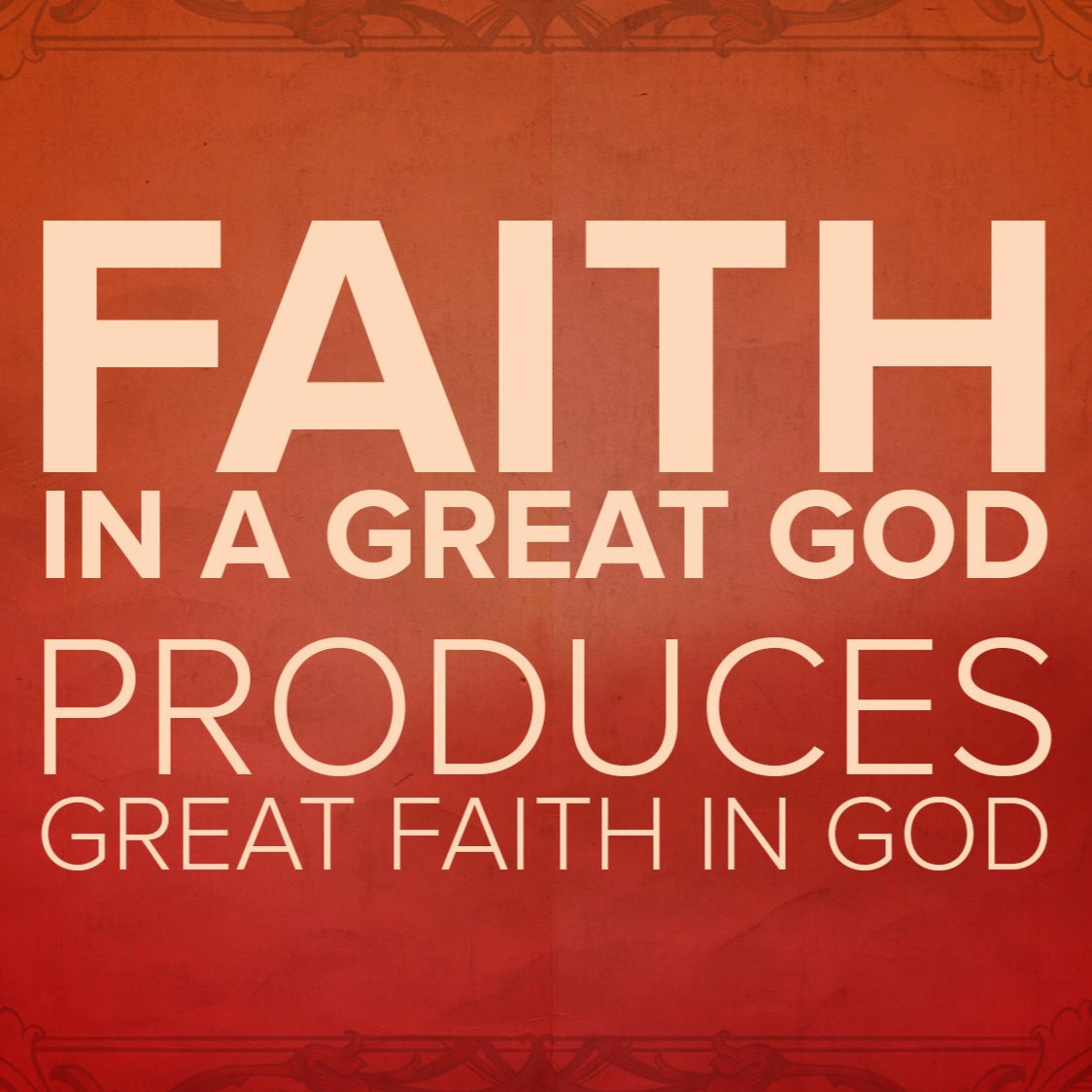 Faith in a Great God Produces Great Faith in God episode artwork