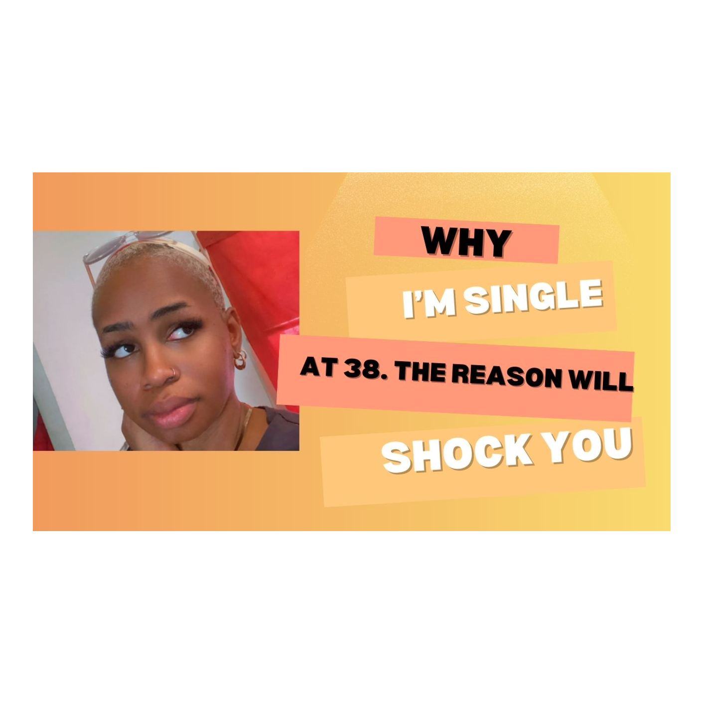 Why I'm Single At 38. The Reason Will Shock You!!!