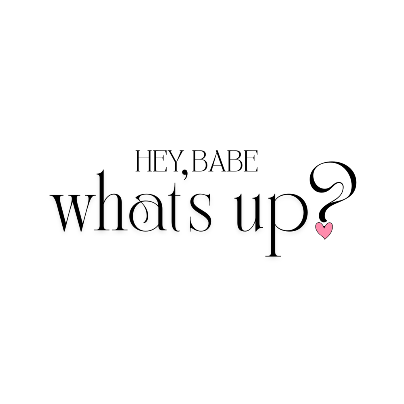 Hey Babe, What\'s Up?