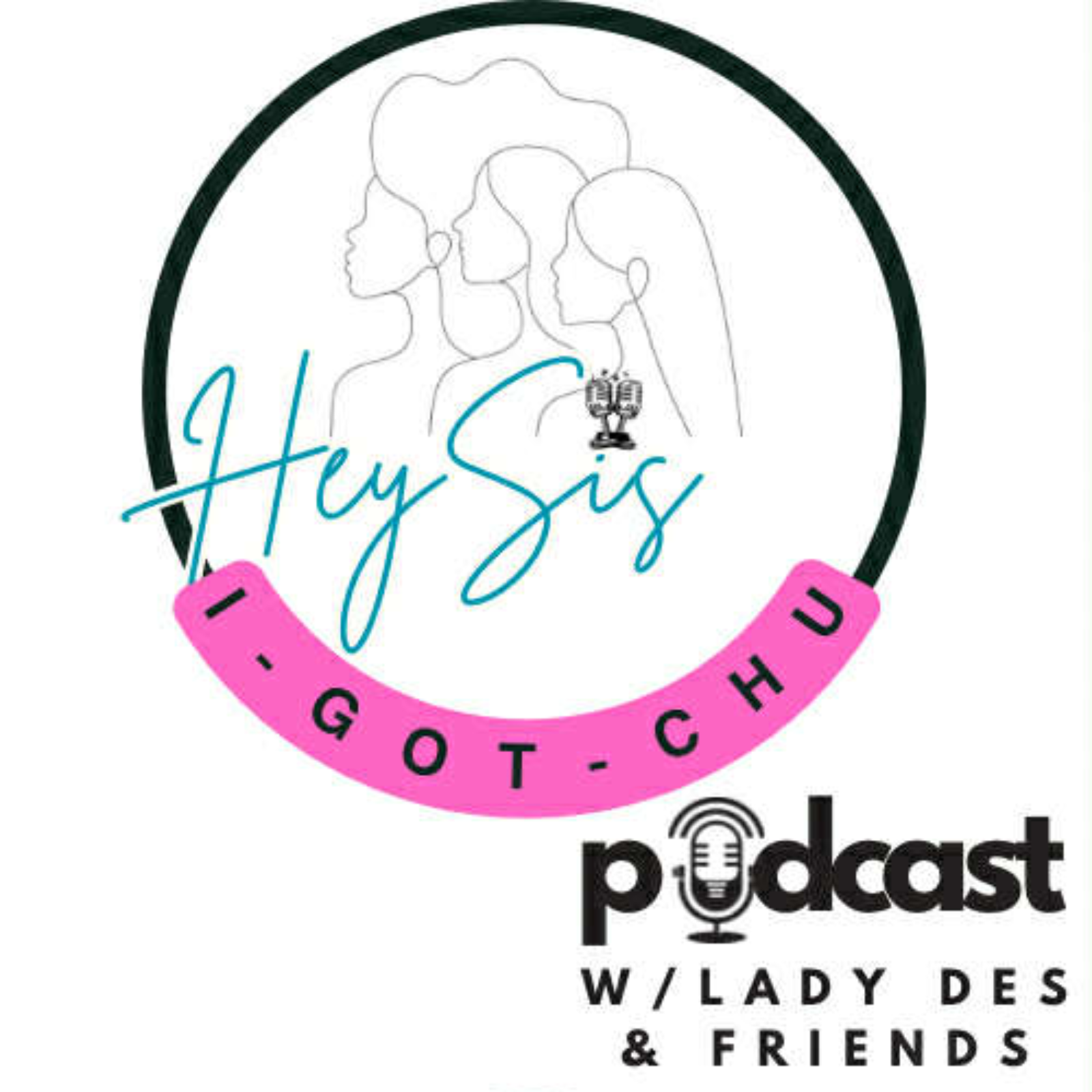 Hey Sis!! I Got-Chu" w Host Lady Des