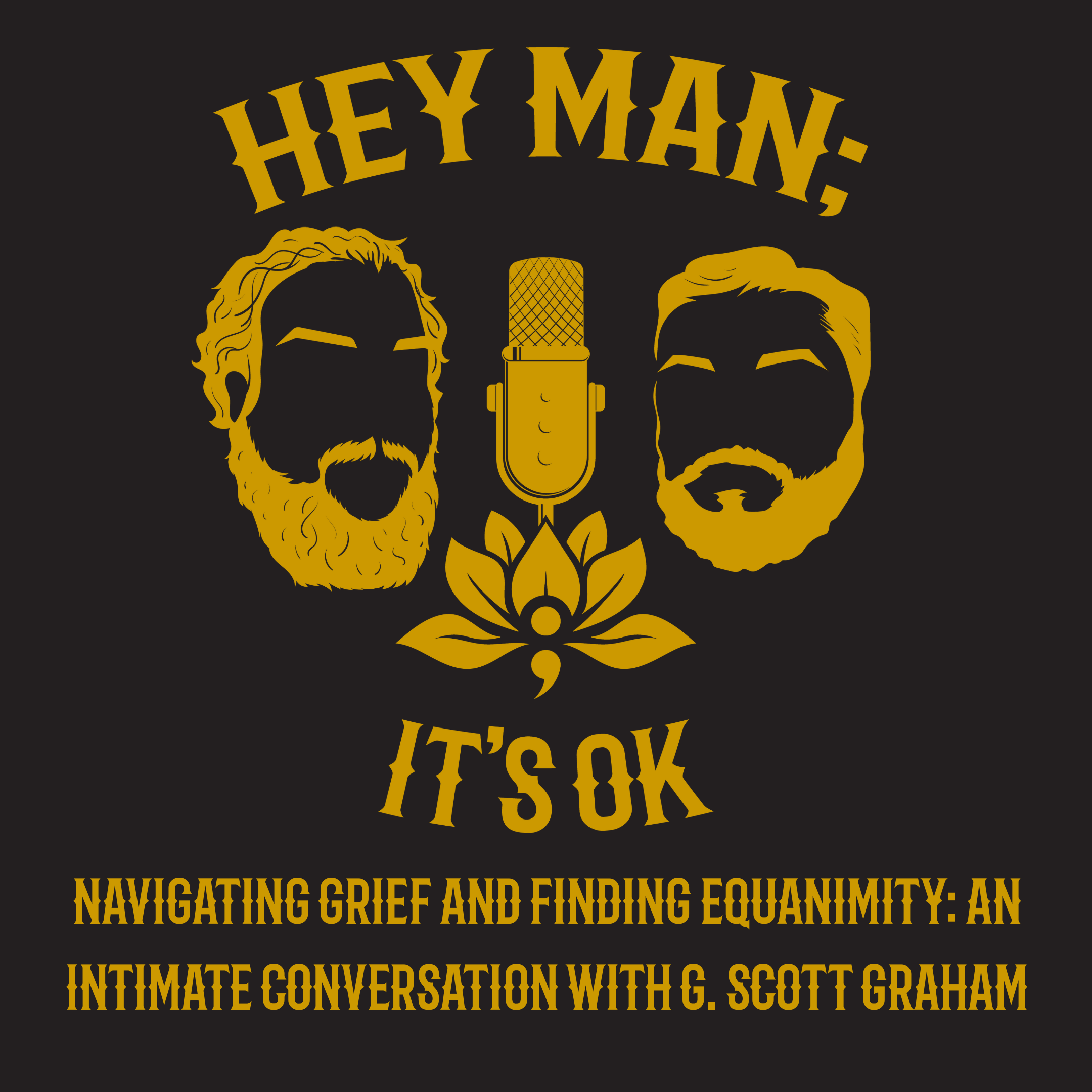 Hey Man; It's Ok Episode 312 -Navigating Grief and Finding Equanimity: An Intimate Conversation with G. Scott Graham