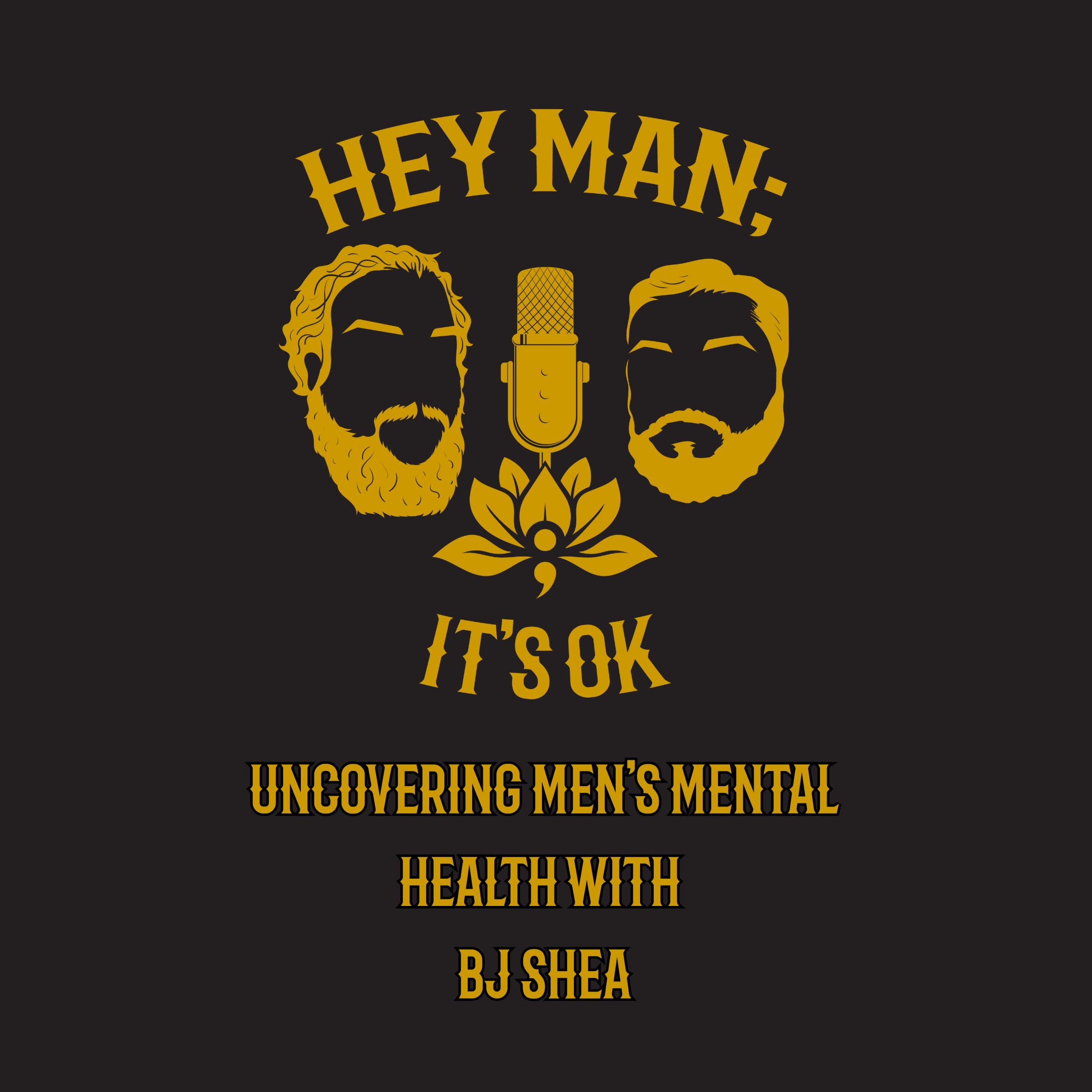 BJ Shea: Uncovering Men's Mental Health- Hey Man; it's Ok Episode 318