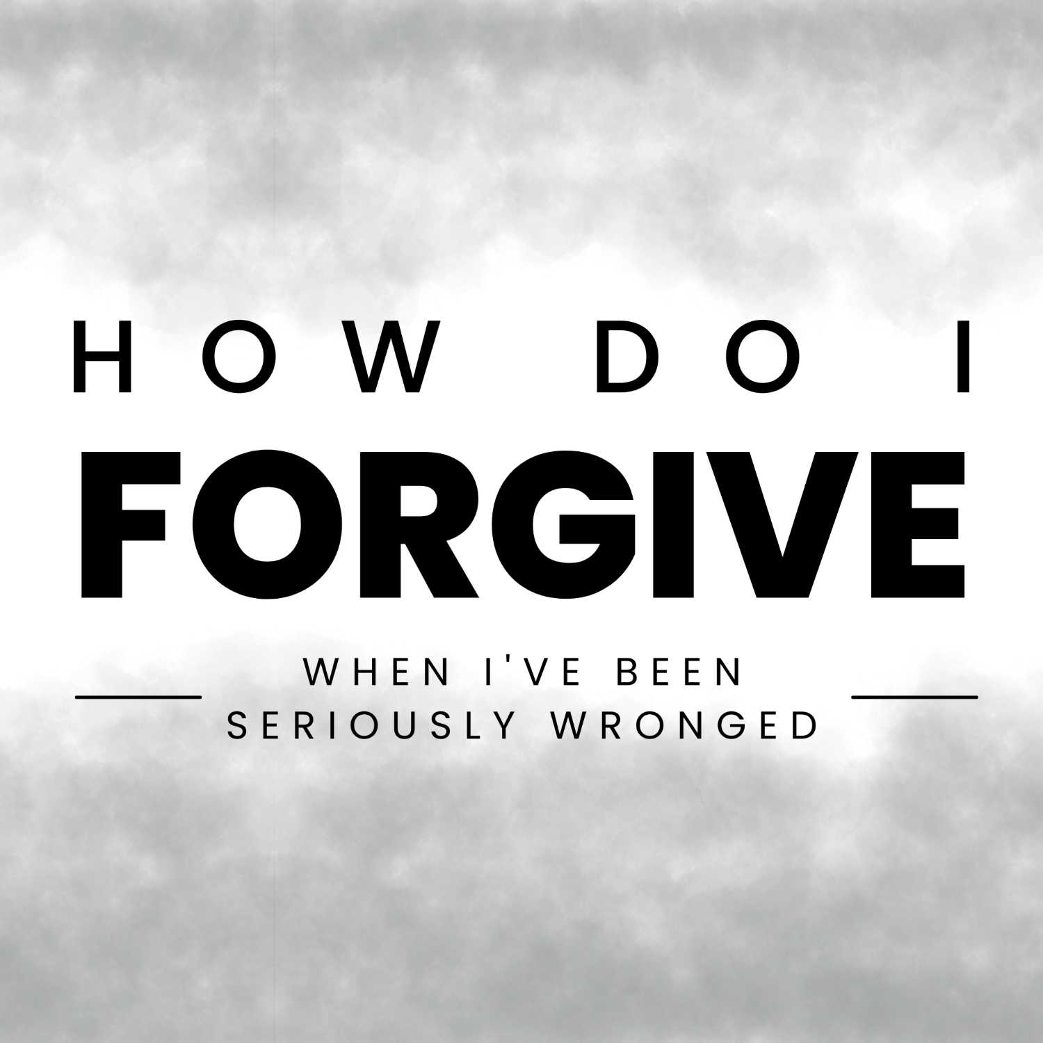 How Do I Forgive When I've Been Seriously Wronged?