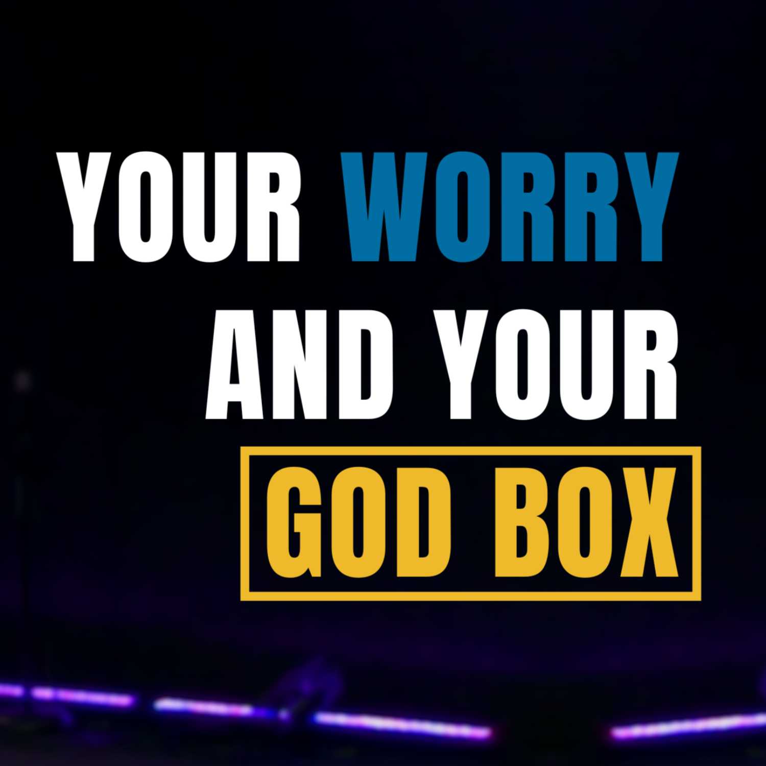 Your Worry & Your God Box