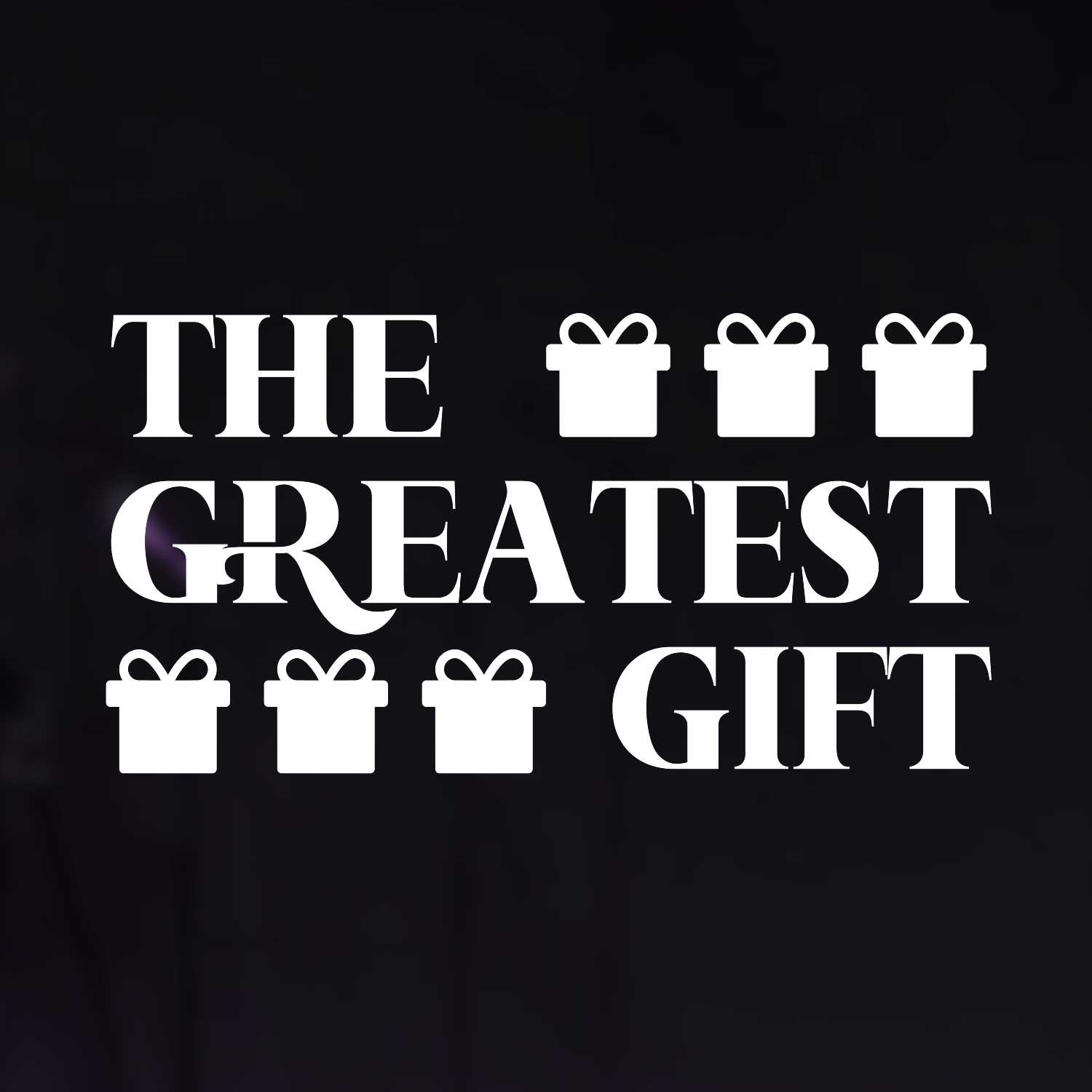 The Greatest Gift