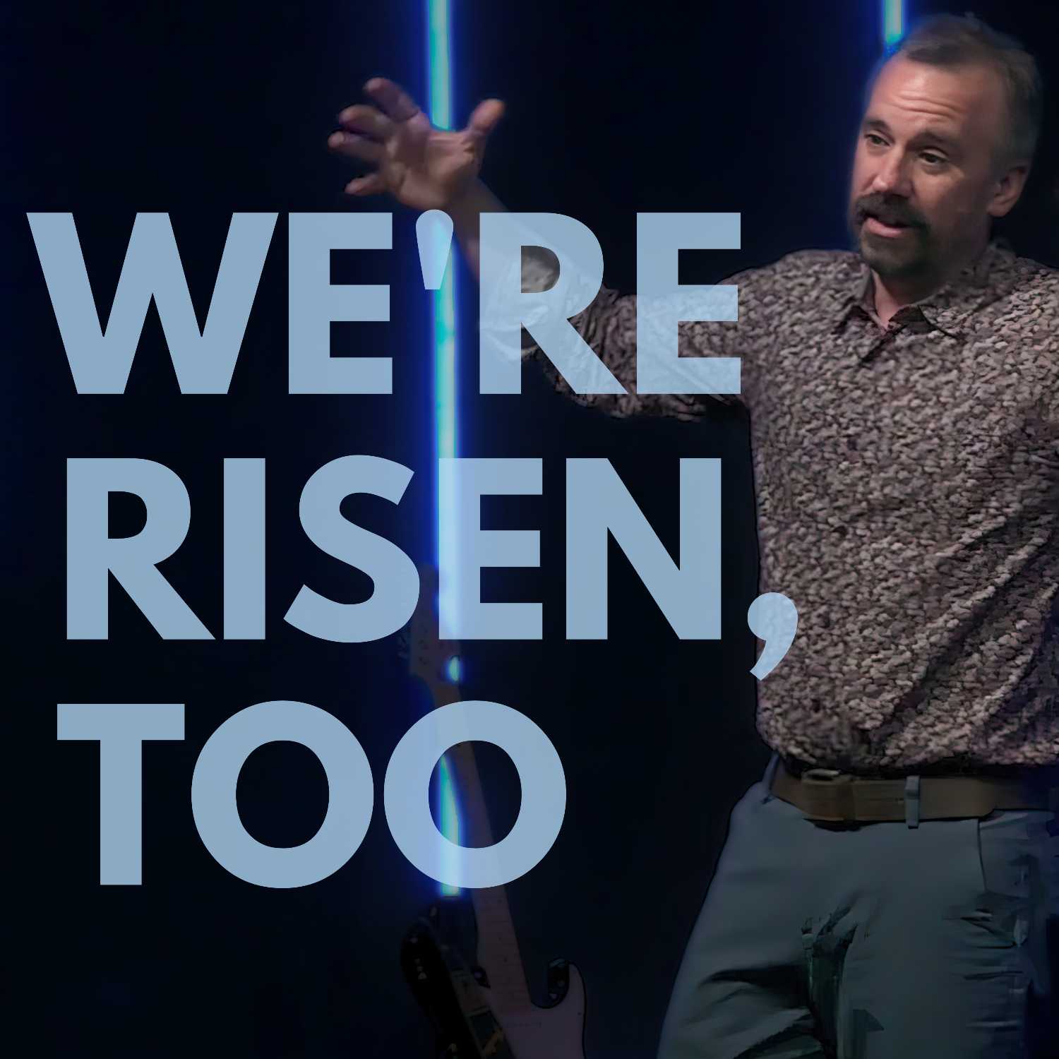 We're Risen, Too | Easter Message 2023