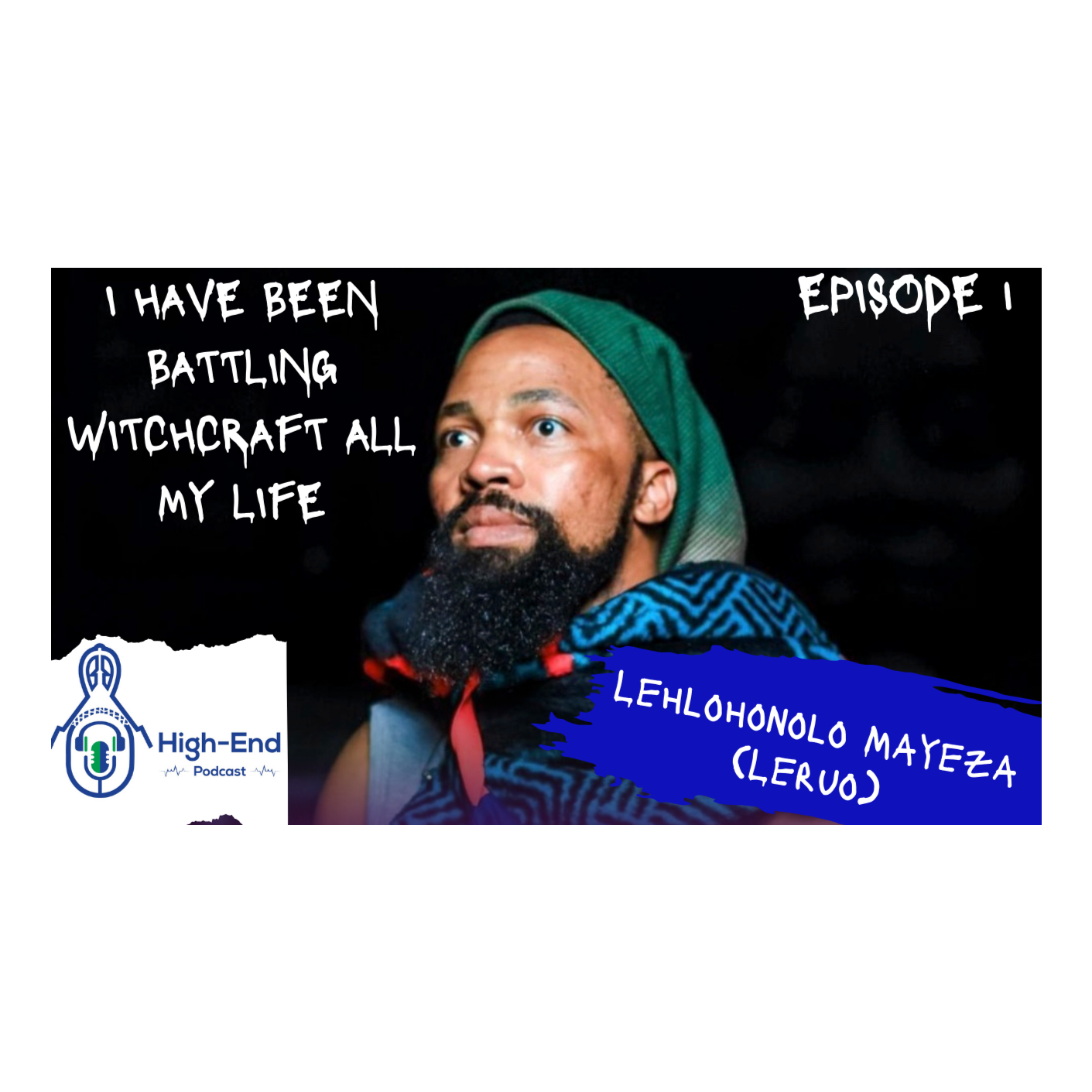 High-End Podcast EP 1 | Lehlohonolo Mayeza (Leruo)| Outlaws| Witchcraft| God|Sex Scenes|Poverty