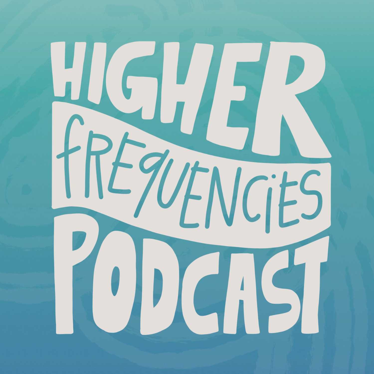 Higher Frequencies Podcast