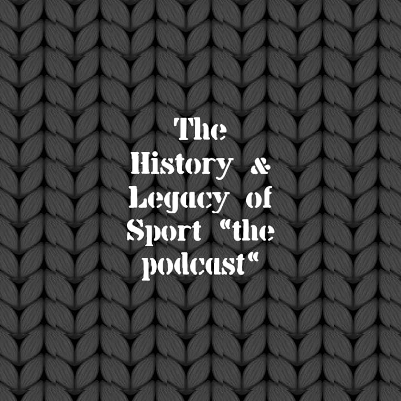 The History & Legacy of Sports Podcast