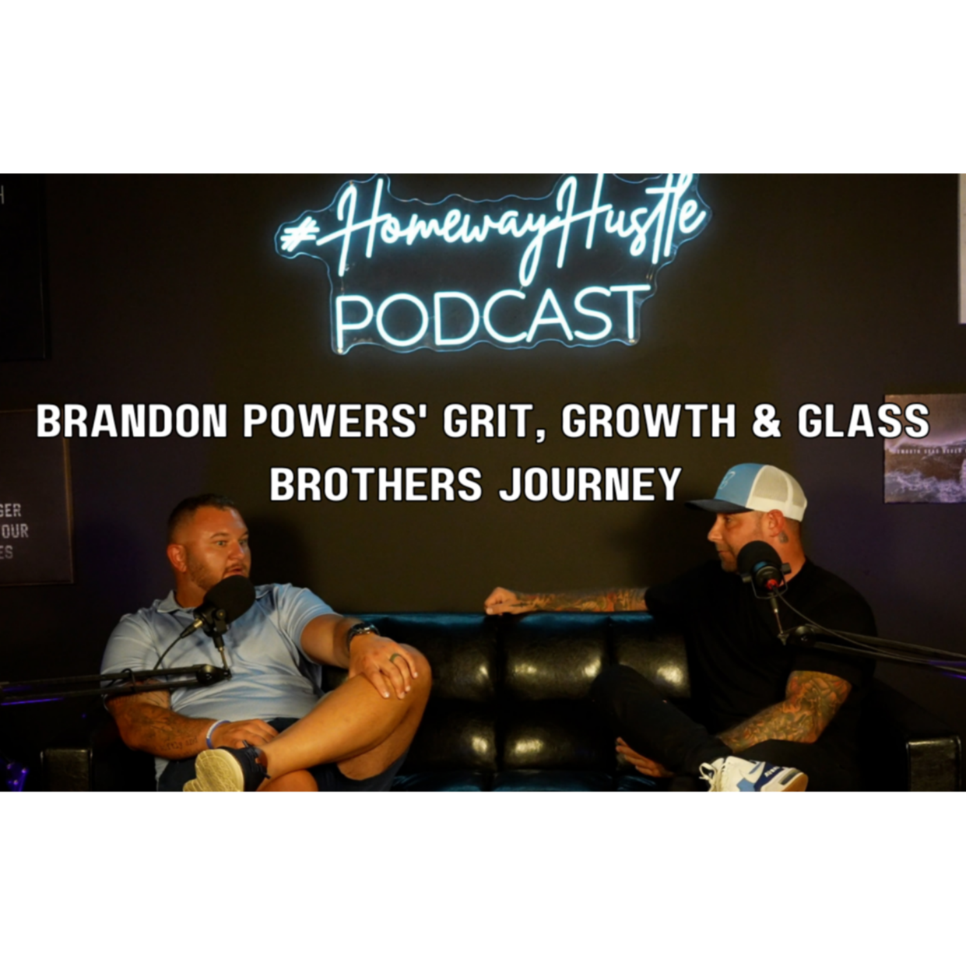 Brandon Powers’ Grit, Growth & Glass Brothers Journey | Homeway Hustle Ep. 7