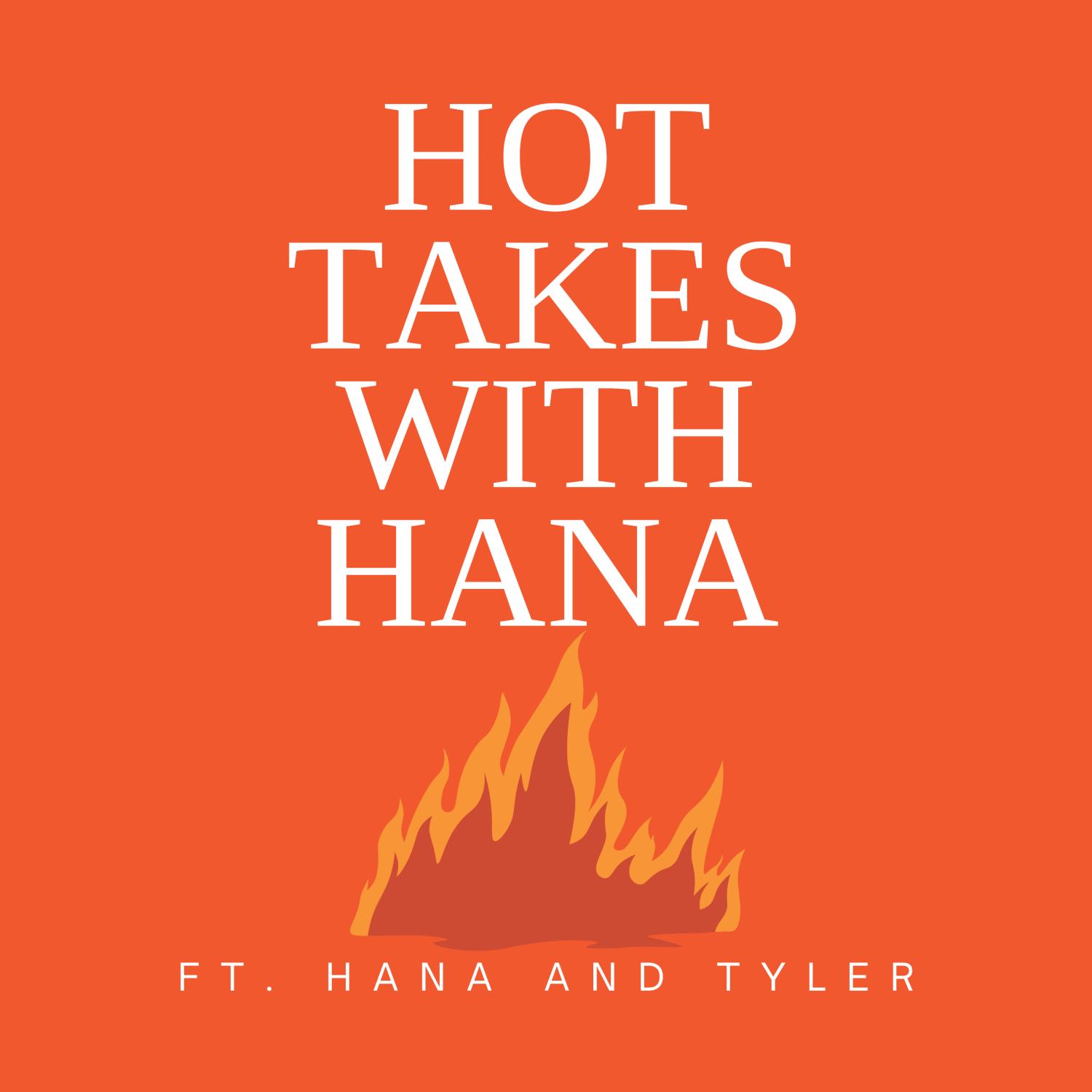Hot Takes With Hana