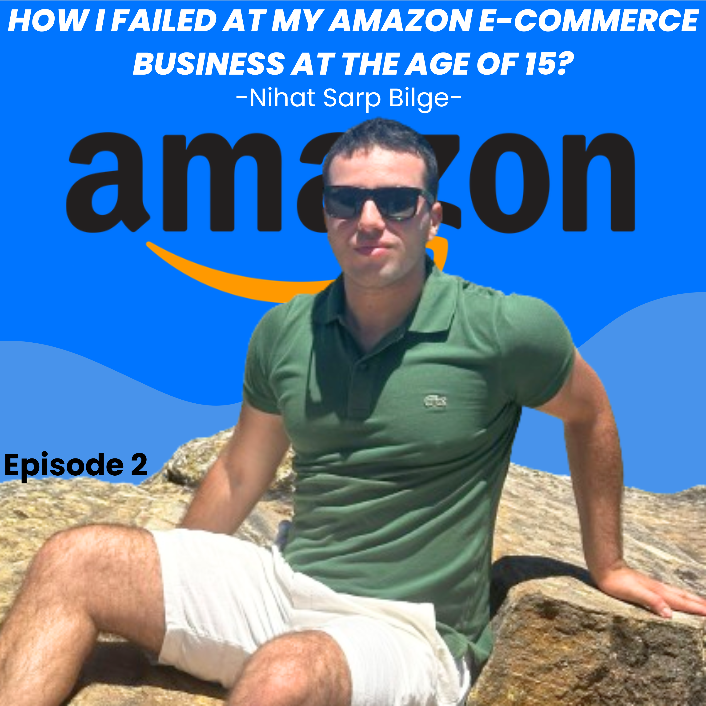 How I failed at my Amazon e-commerce business at the age of 15?-Episode 2/Nihat Sarp Bilge episode artwork
