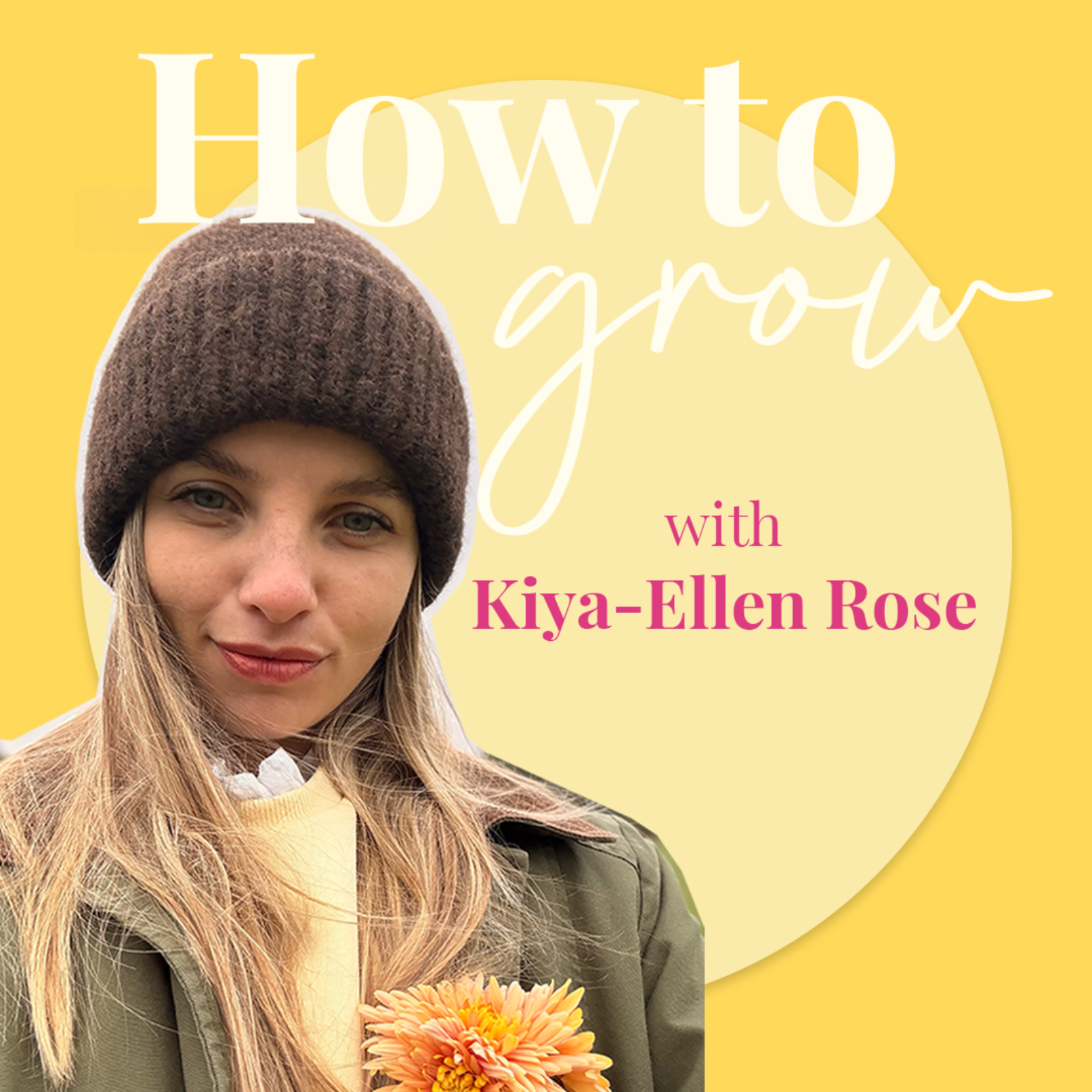 How To Grow with Kiya-Ellen Rose