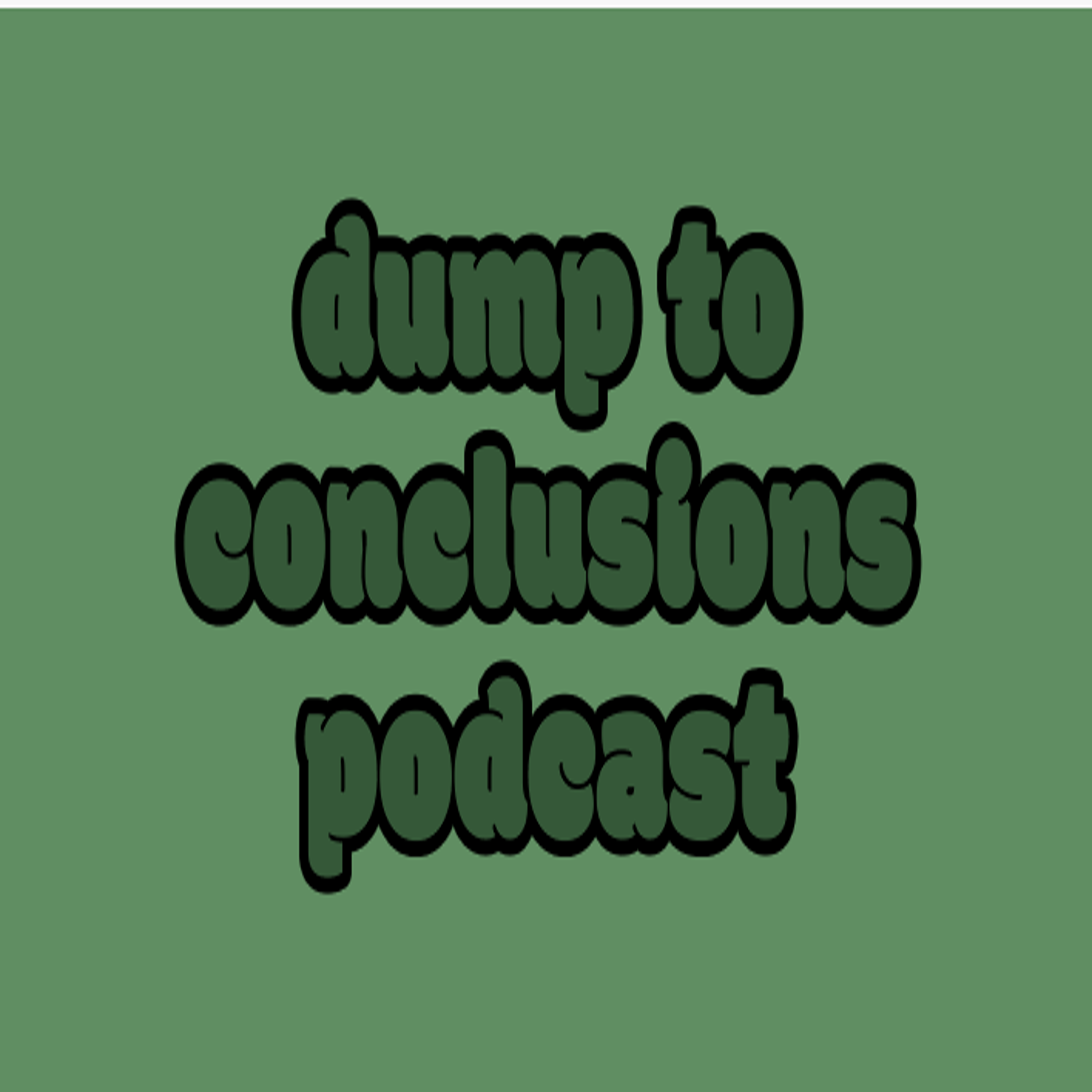 The "dump" to conclusions podcast