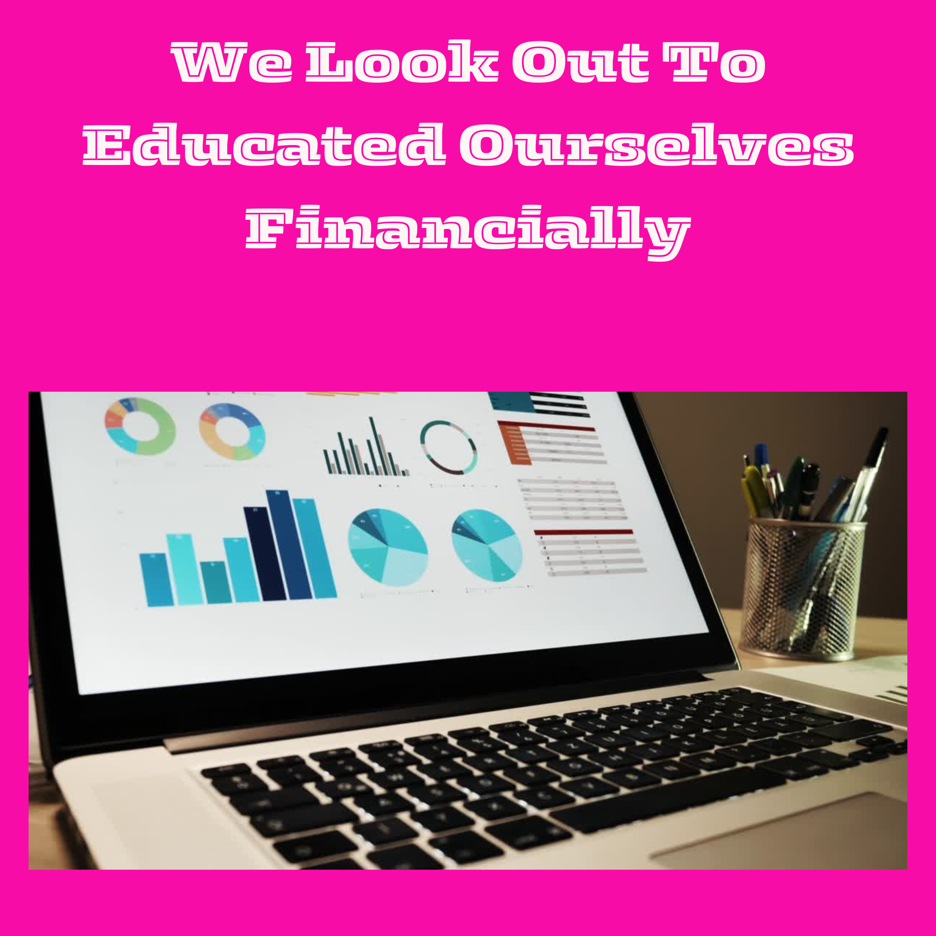 #We Look Out To Educated Ourselves Financially and Grow From What We Learn.