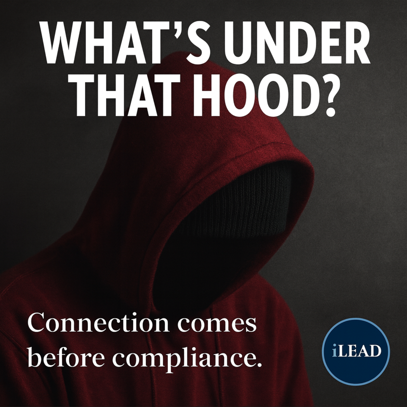 iLEAD Podcast: What's Under that Hood - Connection Before Compliance