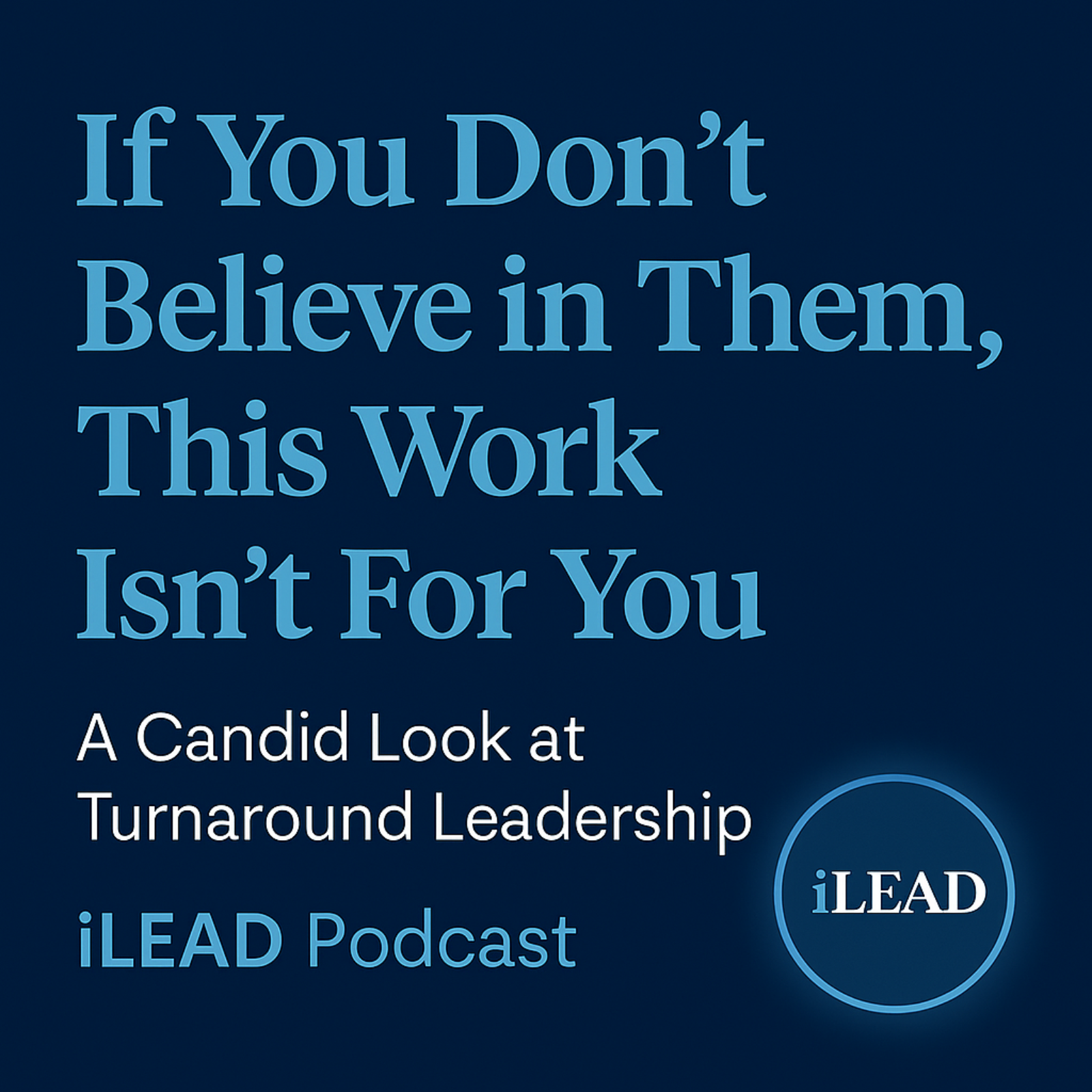 iLEAD Podcast: The System Is the Standard - Turnaround Work and the Weight of Leadership