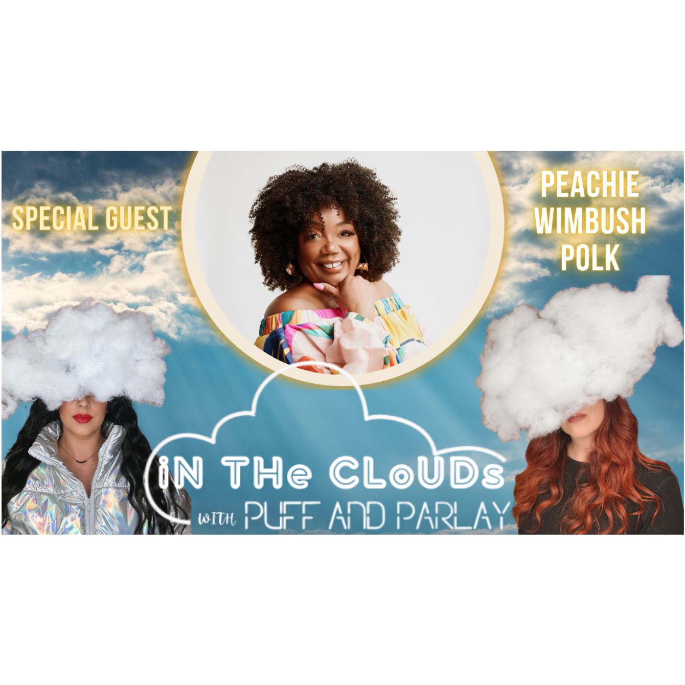 iN THe CLoUDs with PUFF AND PARLAY Special Guest PEACHIE WIMBUSH – POLK