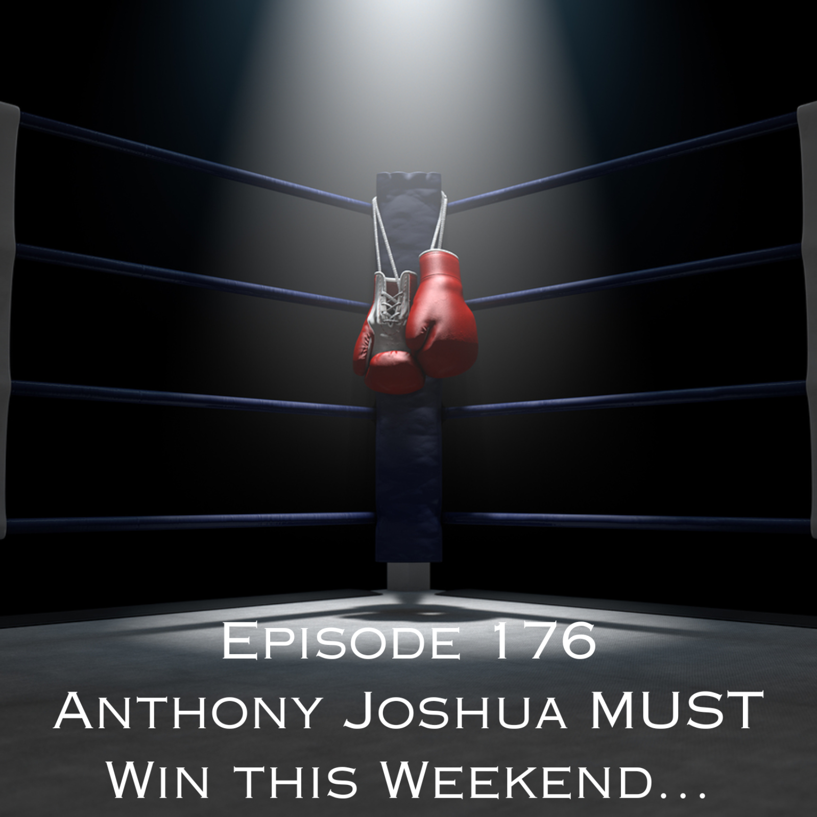Episode 176 - Anthony Joshua MUST Win this Weekend... episode artwork