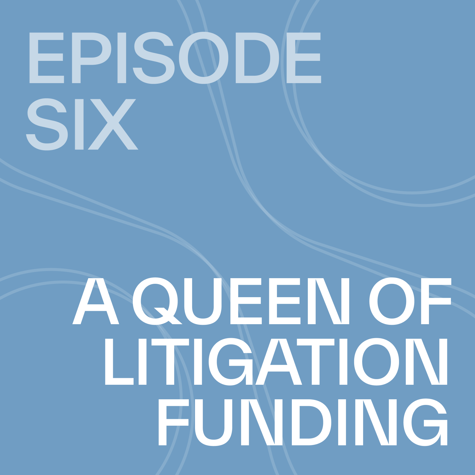 Episode 6 – A Queen of Litigation Funding