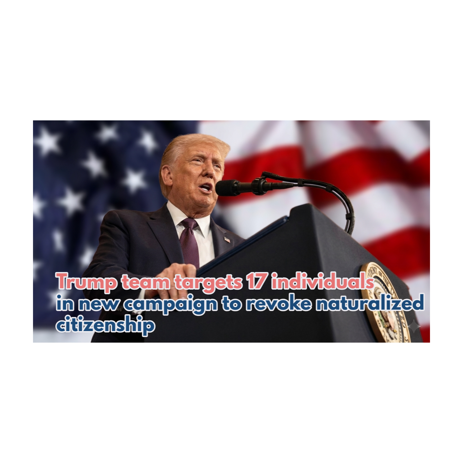 Trump team targets 17 individuals in new campaign to revoke naturalized citizenship episode artwork