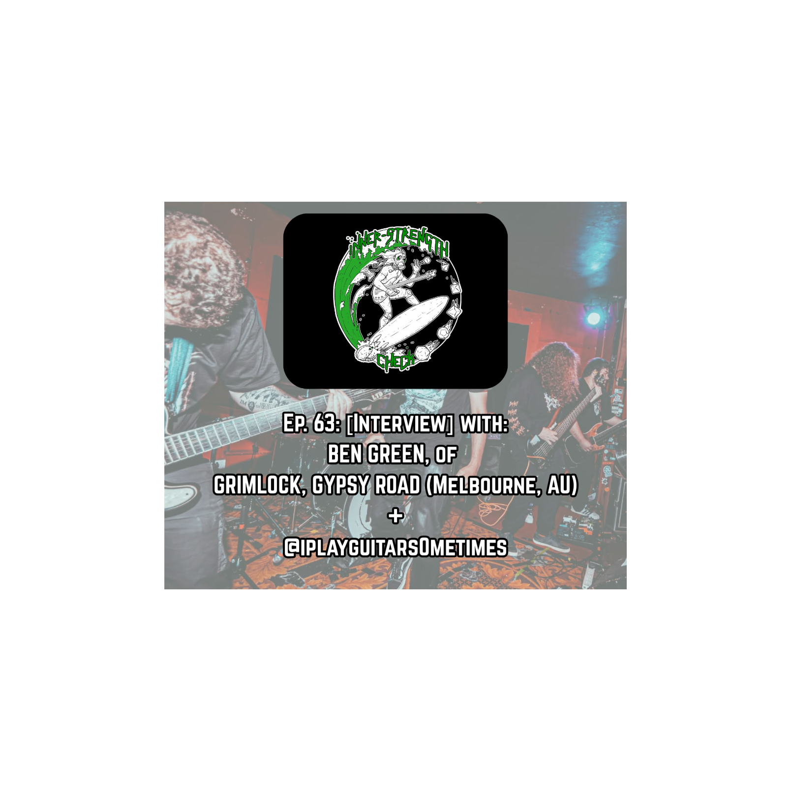 Ep. 63: [Interview] with BEN GREEN of GRIMLOCK & GYPSY ROAD (AU).