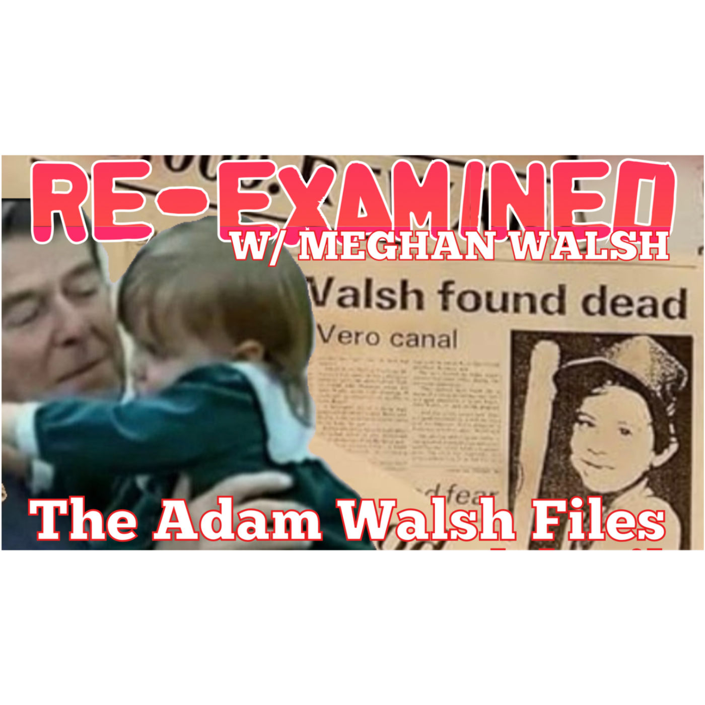 Re-Examined w/ Meghan Walsh - The Adam Walsh Files Ep. 14 episode artwork