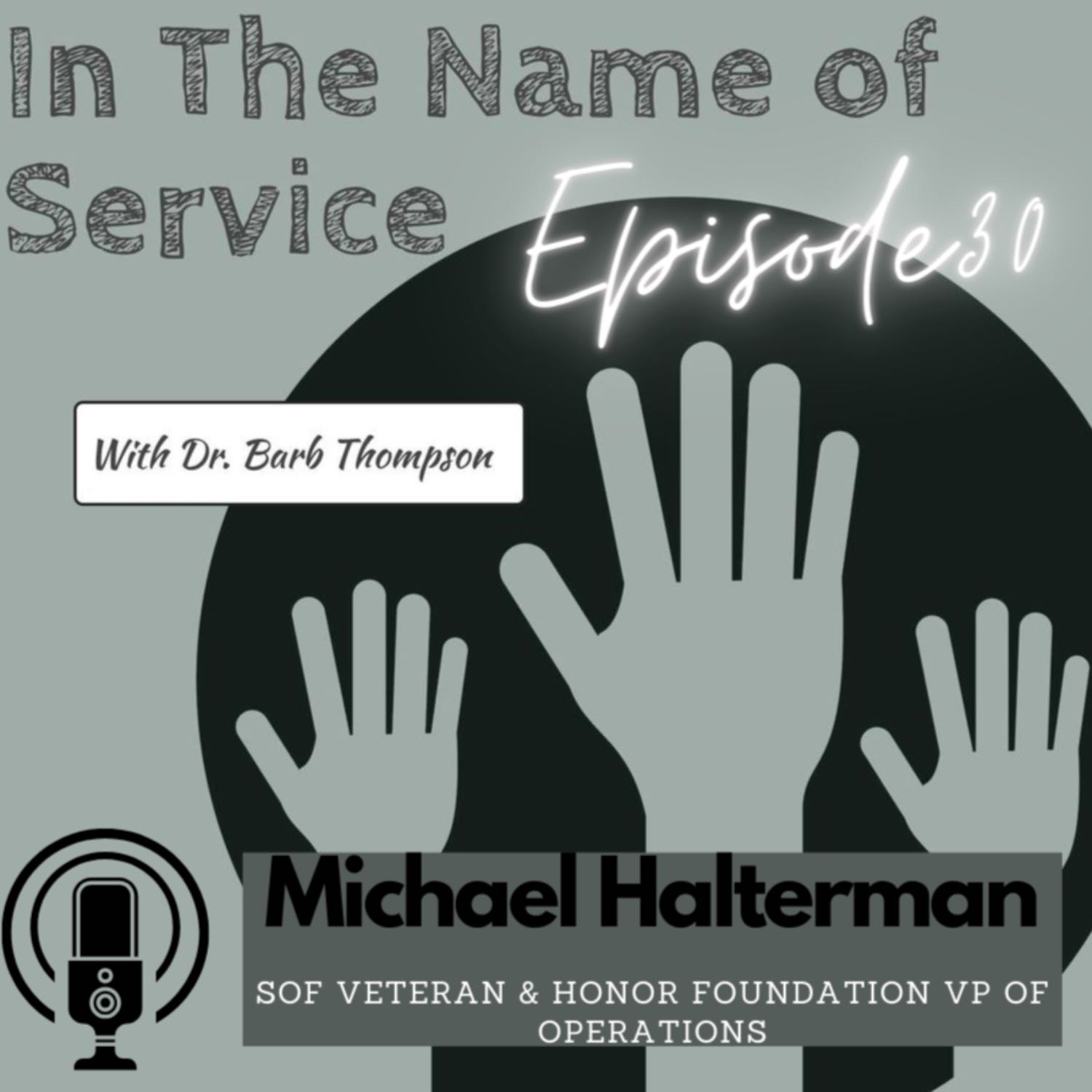 Episode 30: Michael Halterman, SOF Veteran & Honor Foundation VP of Operations Episode 30: Michael Halterman, SOF Veteran & Honor Foundation VP of Operations
