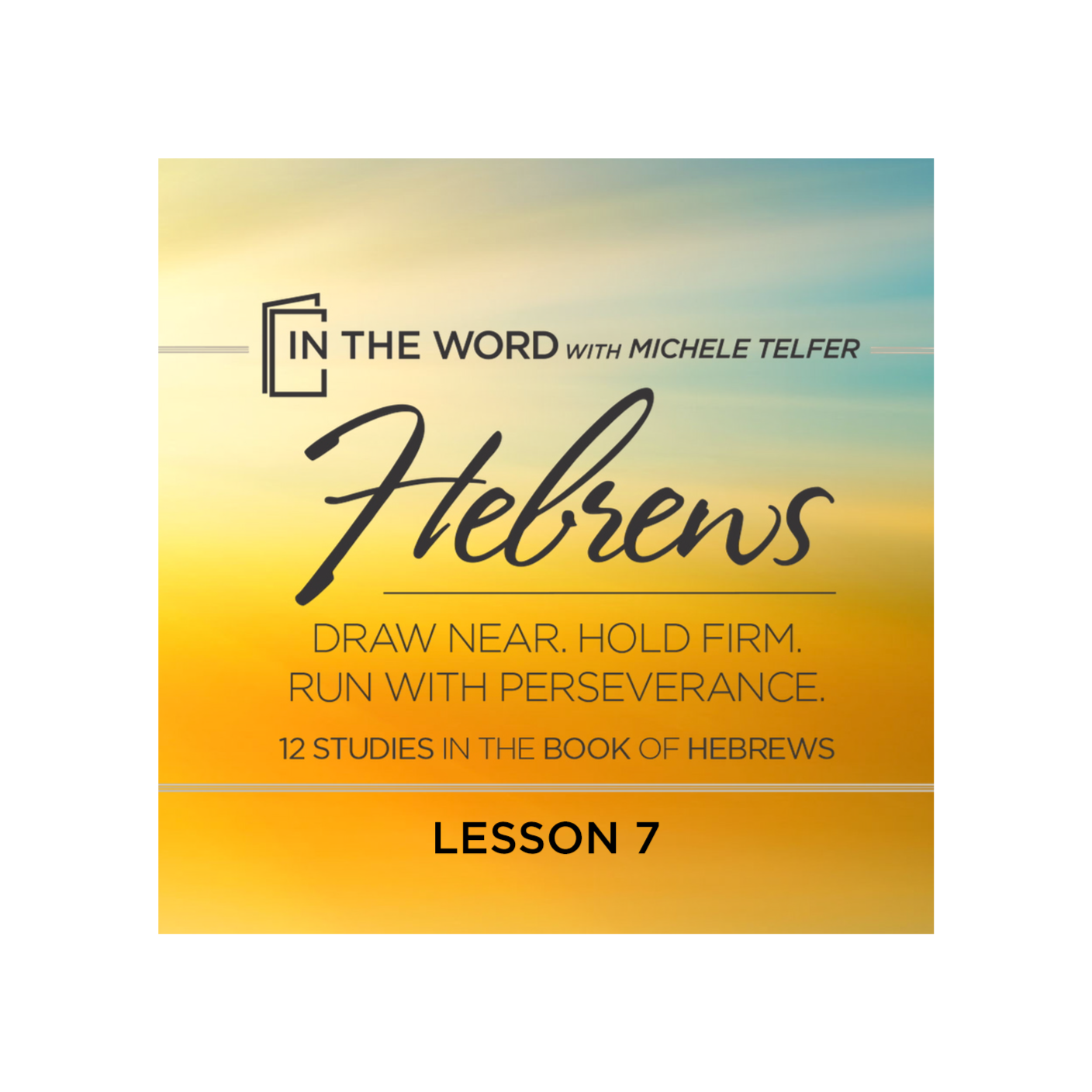 Hebrews - Draw Near. Hold Firm. Run with Perseverance - Lesson 7