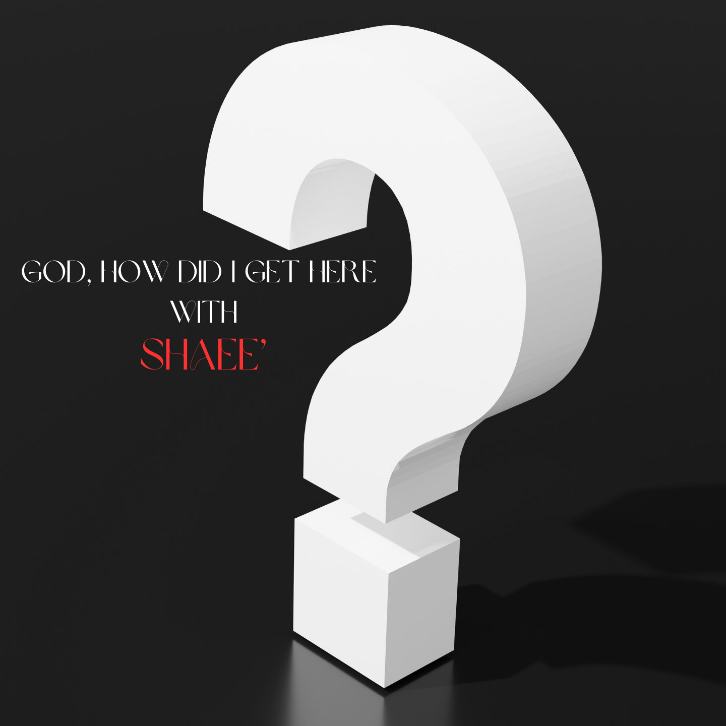 God, How Did I Get Here? With Shaee' 