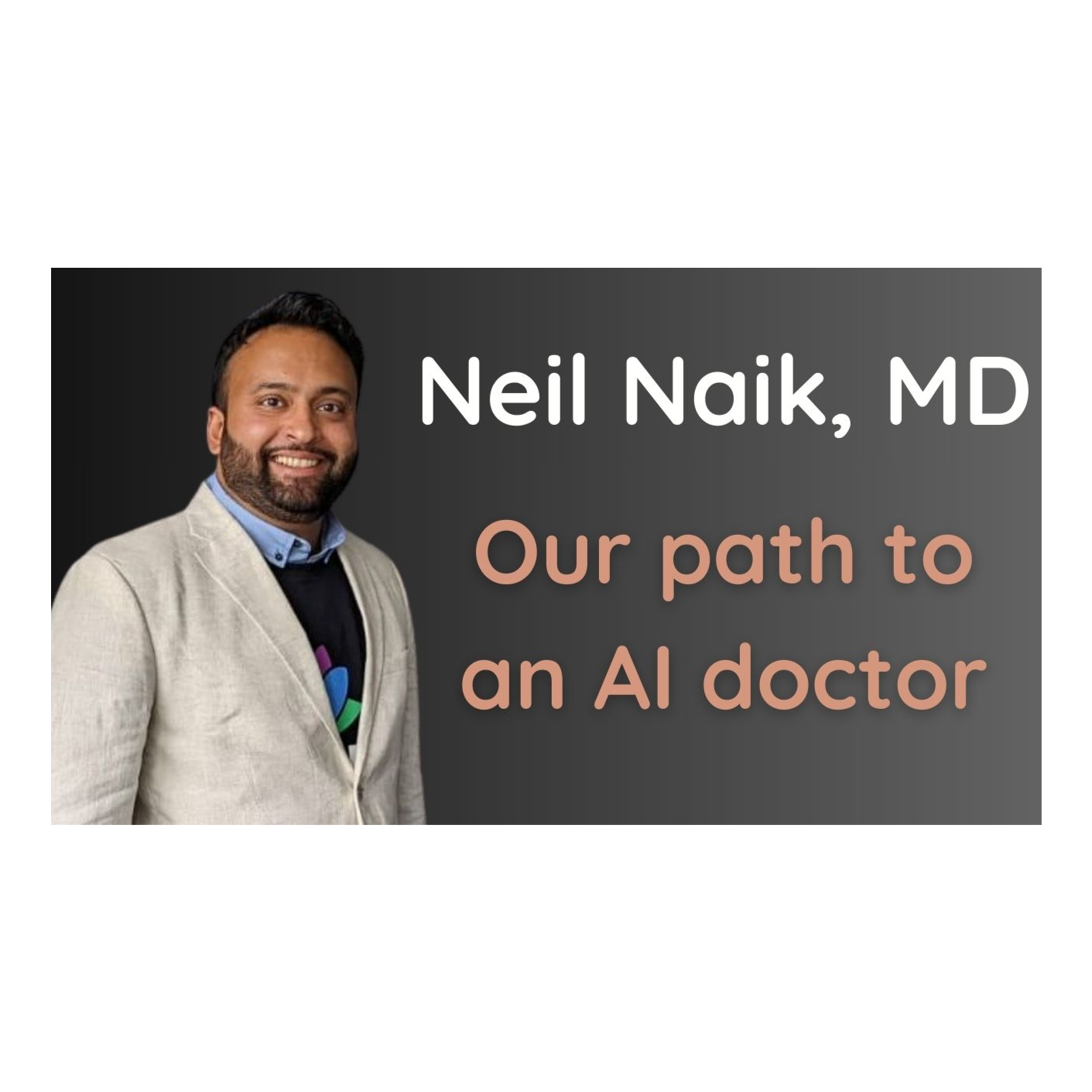Our path to an AI doctor - Neil Naik, MD Our path to an AI doctor - Neil Naik, MD