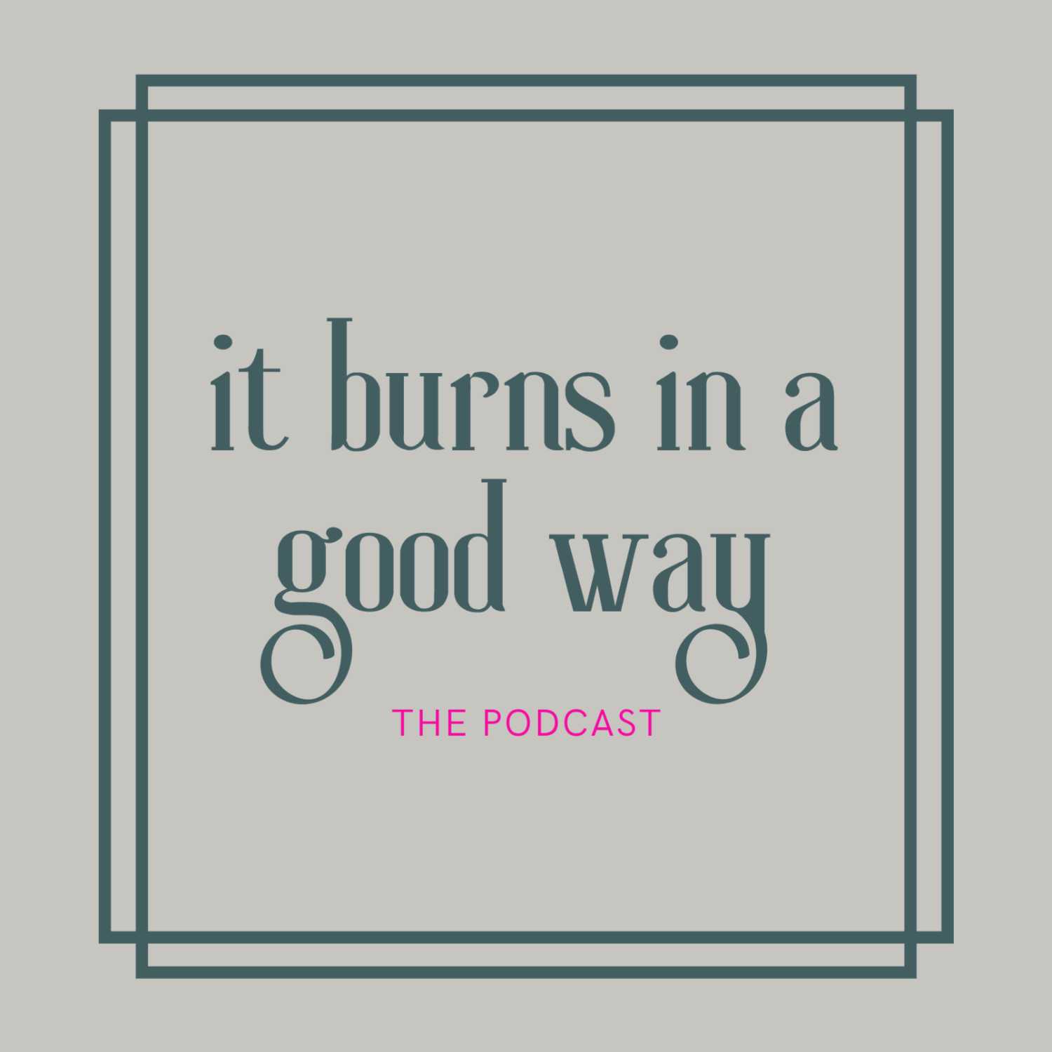 It Burns In A Good Way: The Podcast