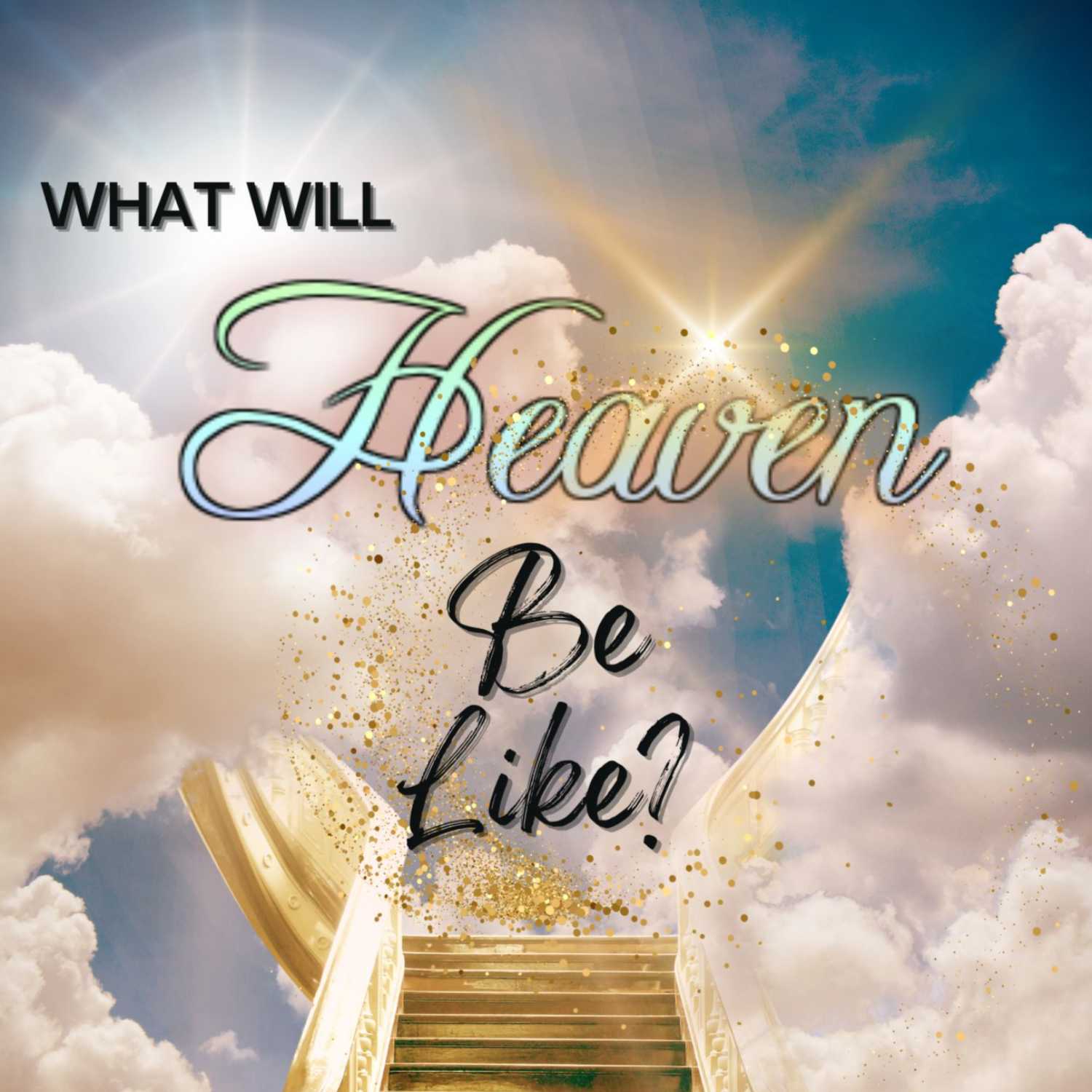 What Will Heaven Be Like?