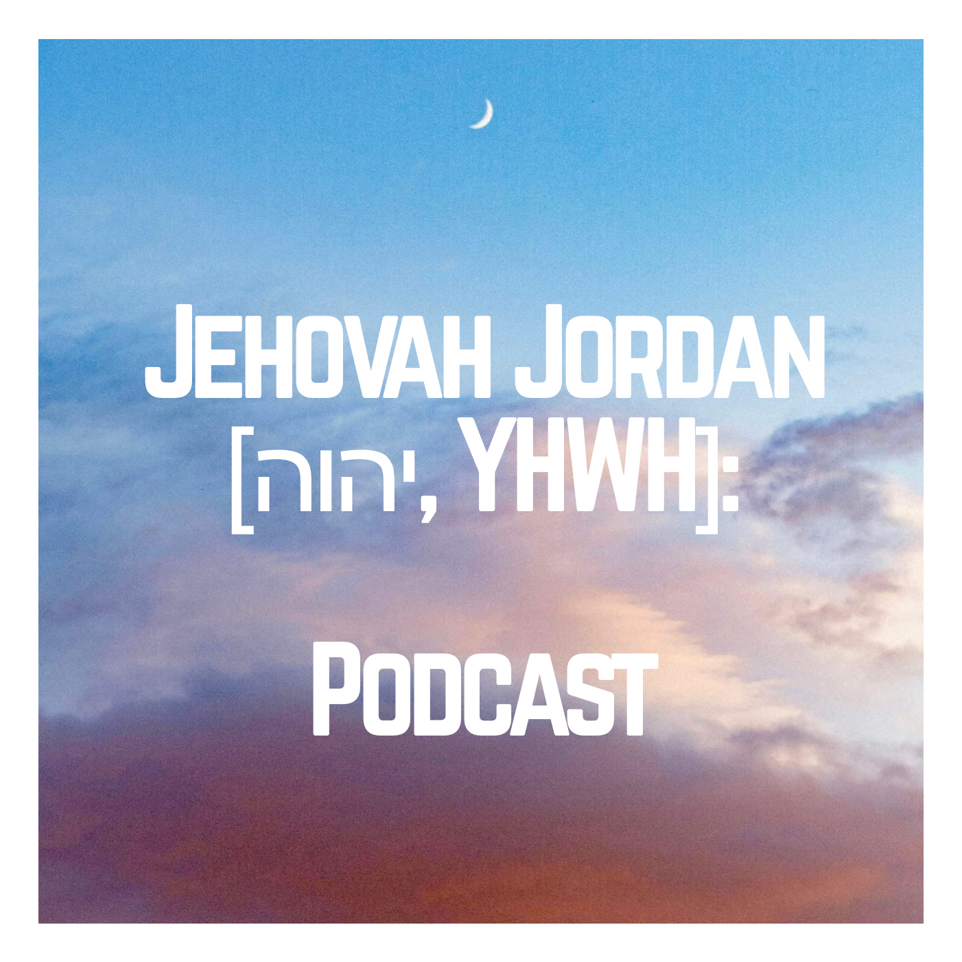 Jehovah Jordan [יהוה, YHWH] - Podcast; New Recording 7 - 411 Ante Meridiem - 12/18/24 episode artwork