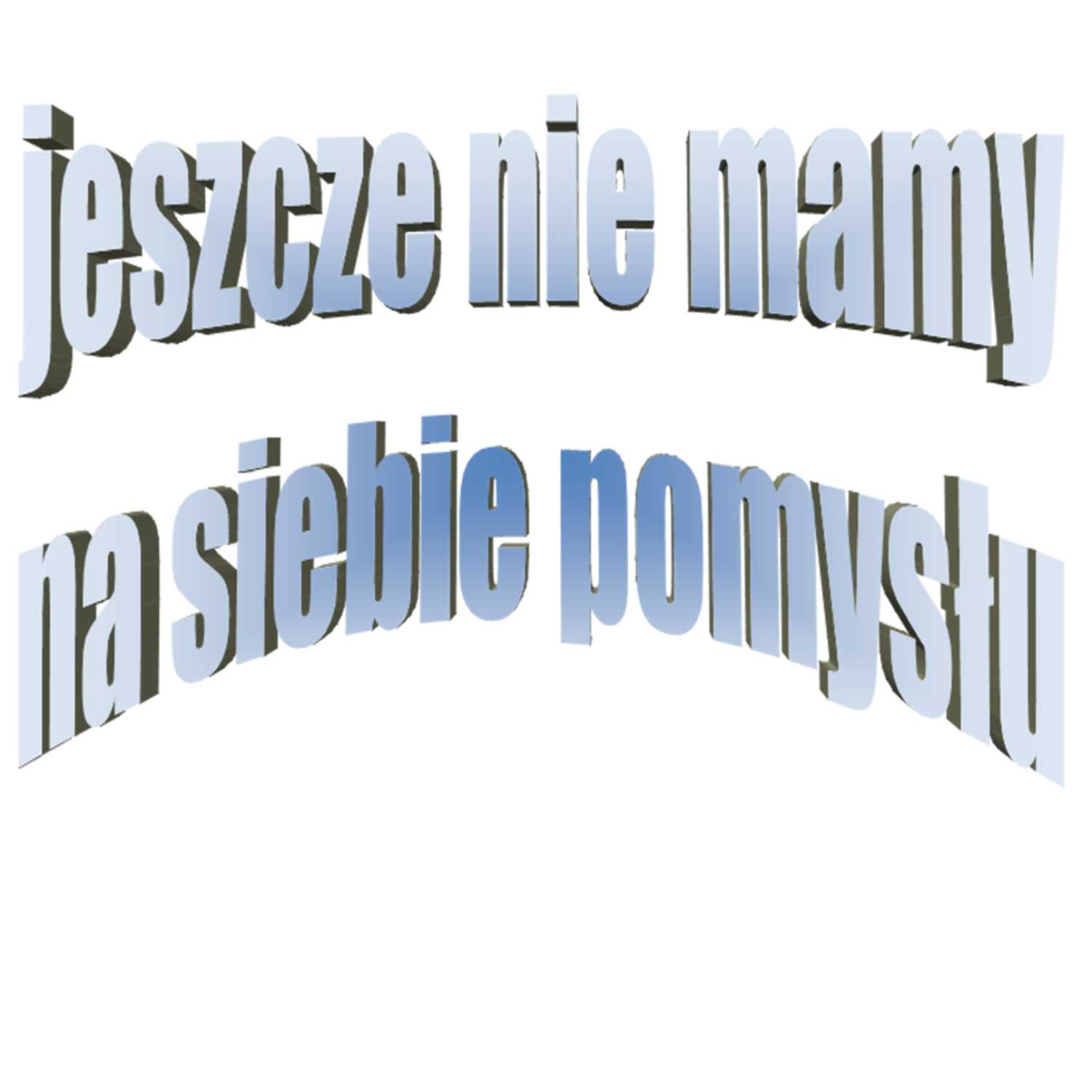 Jeszcze Nie Mamy Na Siebie Pomysłu