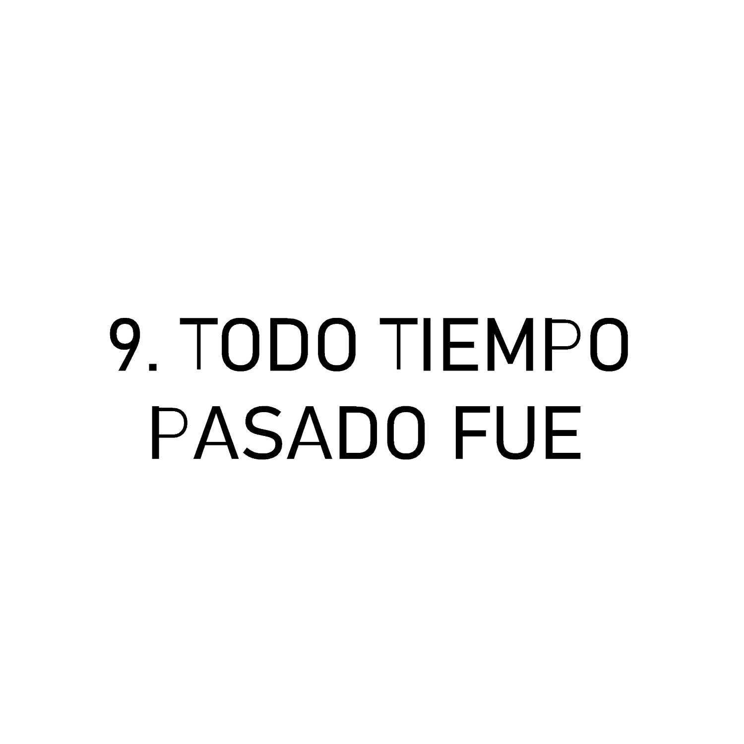 9. Todo tiempo pasado fue