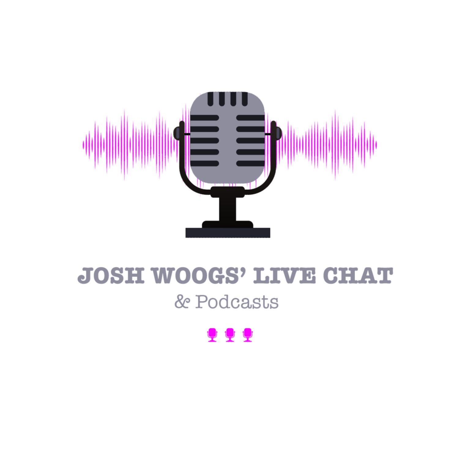 Josh Woogs’ Live Chat and Podcasts