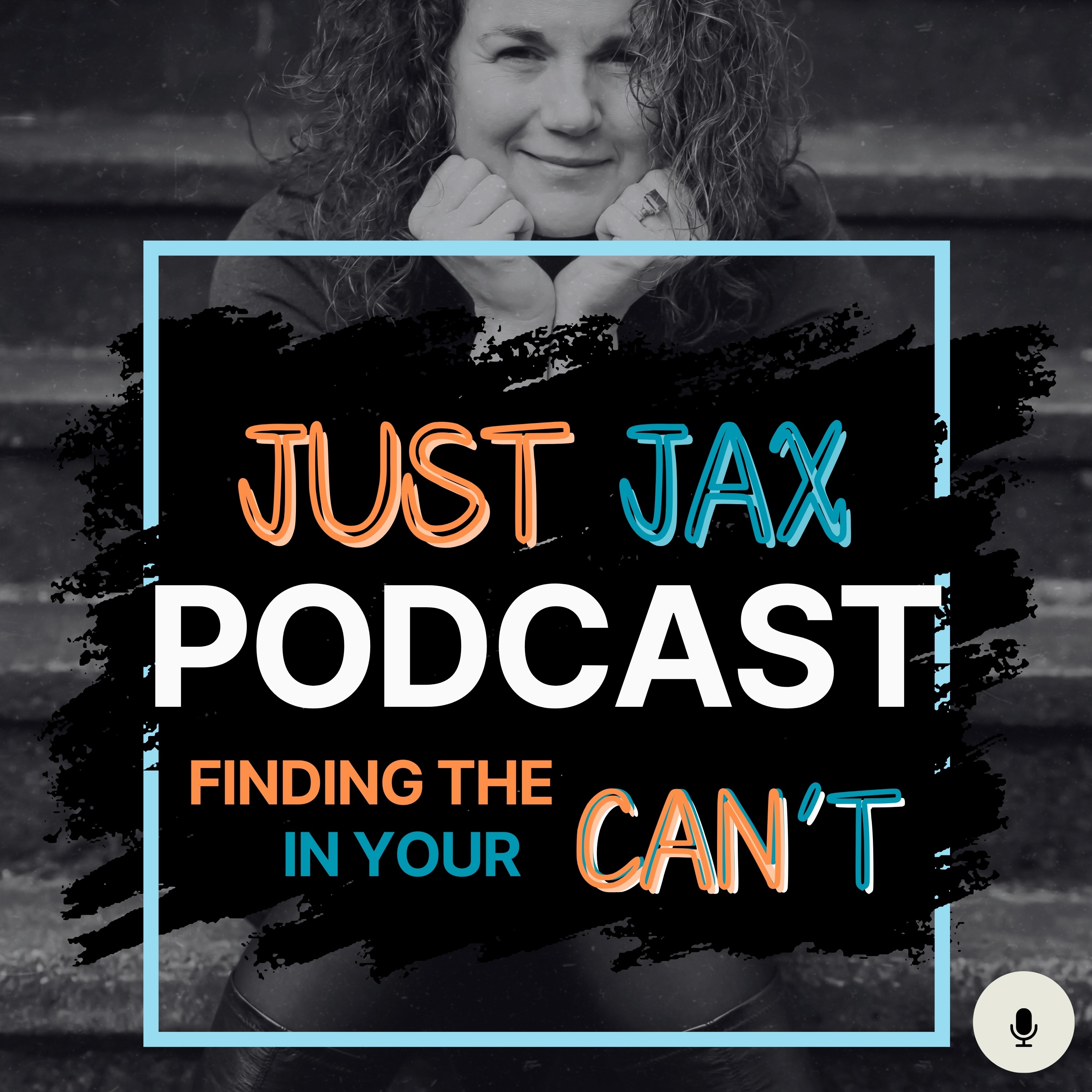 Just Jax Podcast:  Finding the Can in your Can't podcast artwork