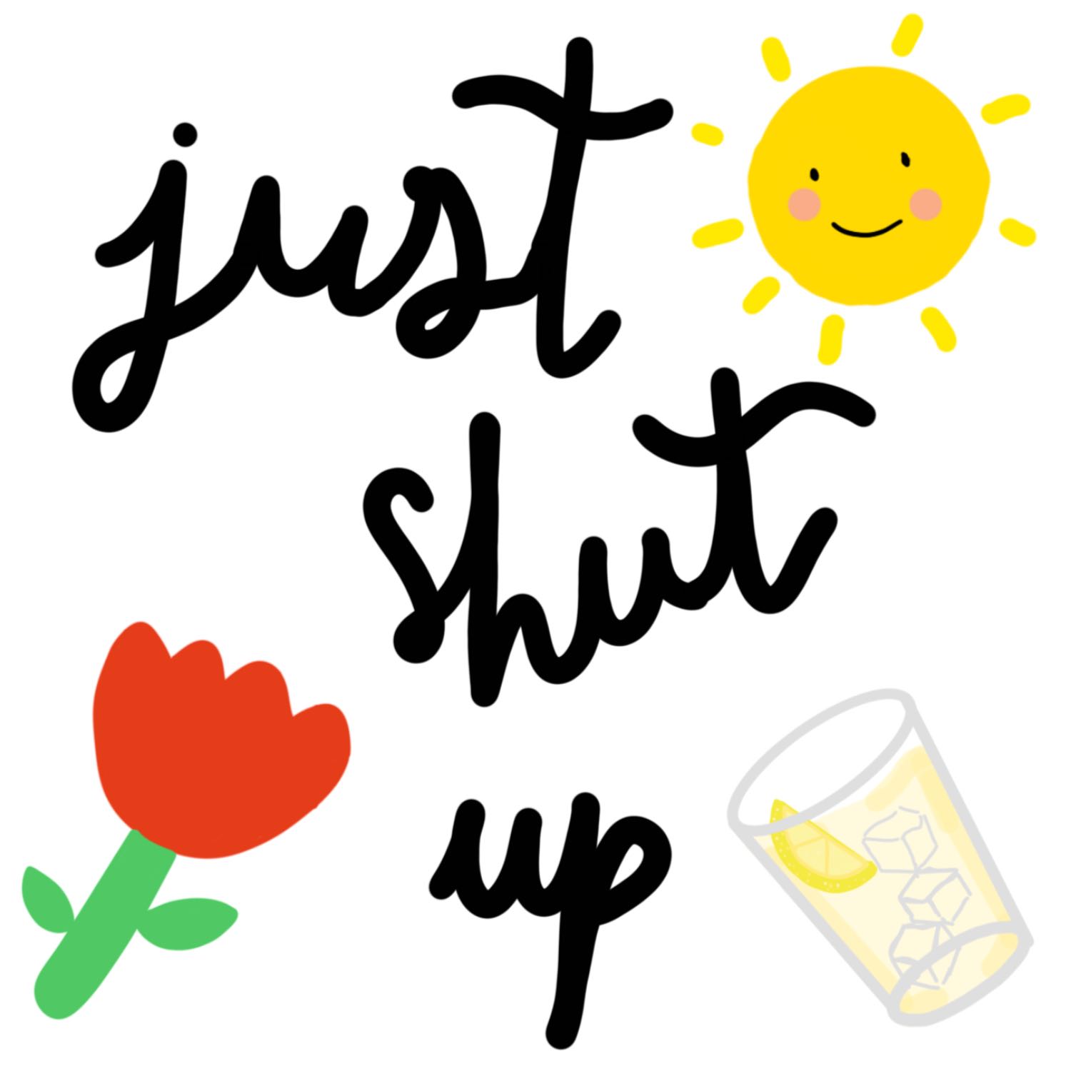 Just shut up