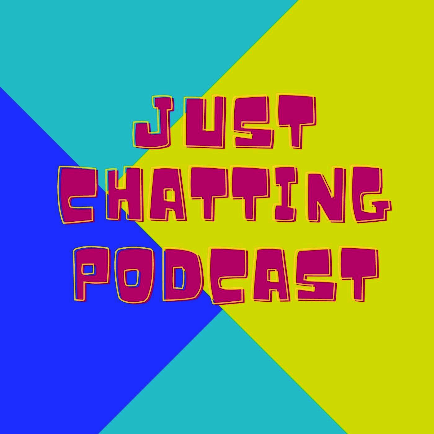 Just Chatting Podcast