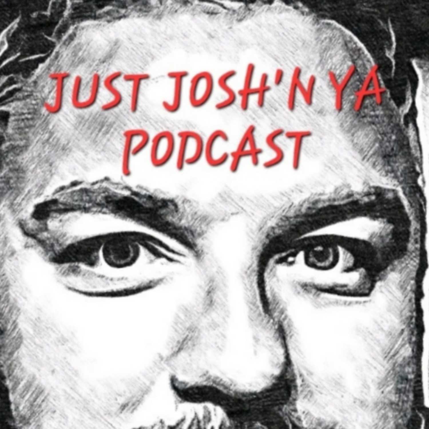 Just Josh\'n Ya PODCAST