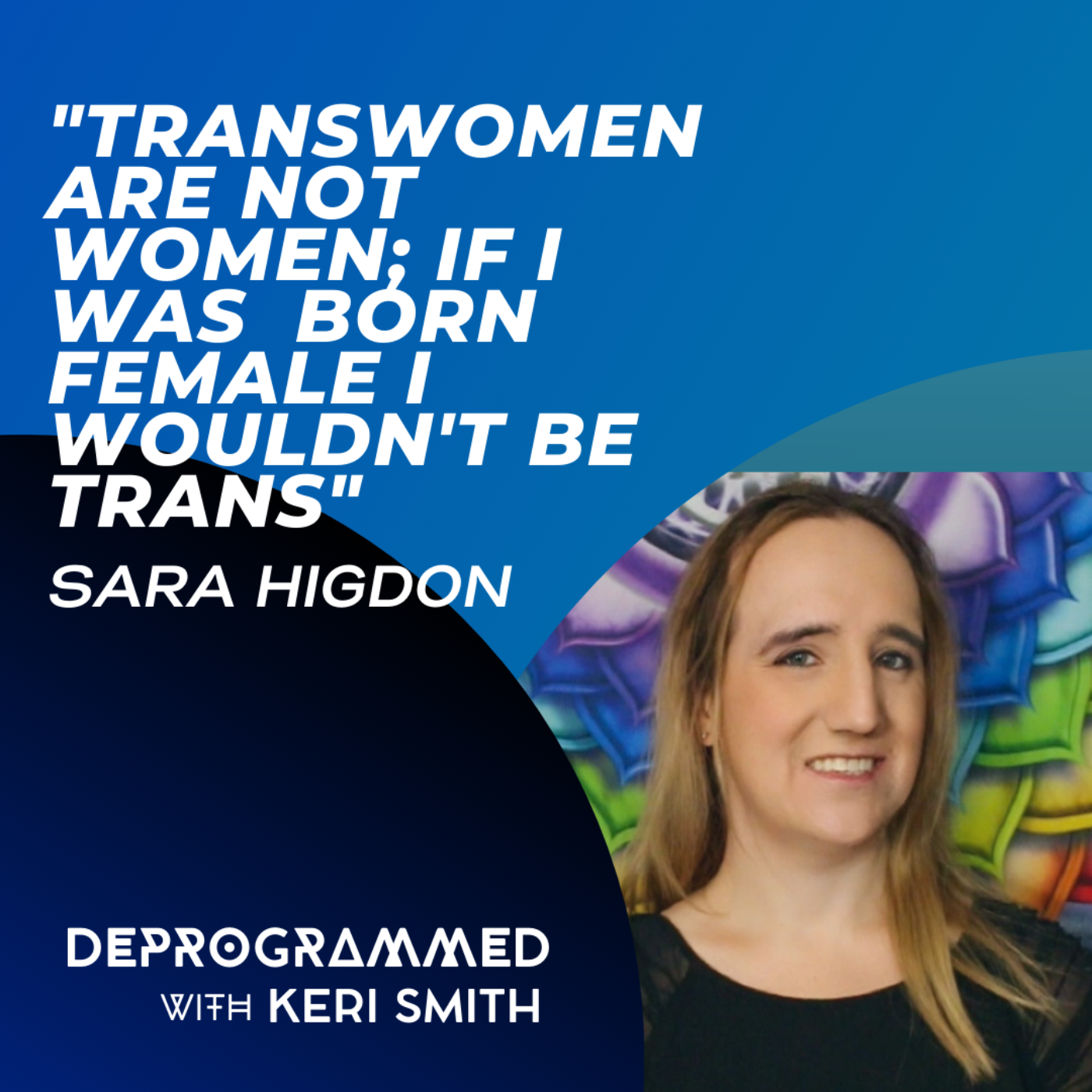 Deprogrammed - Sara Higdon: "Trans Women Aren't Women" episode artwork