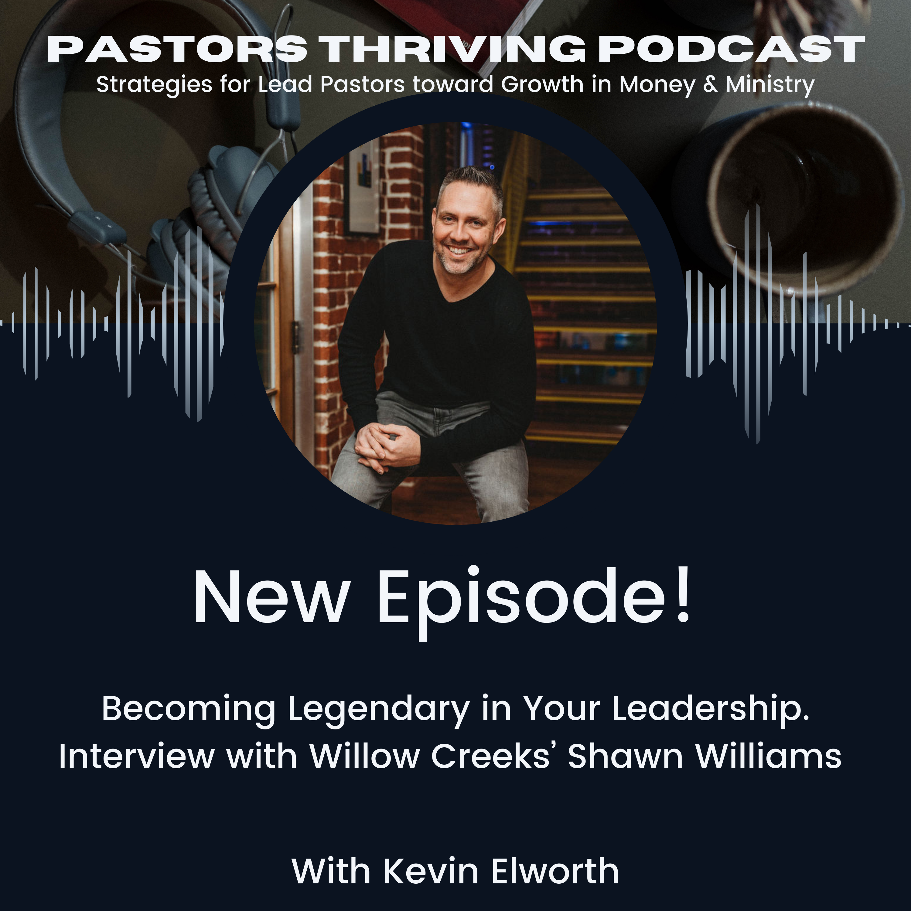 Becoming Legendary in Your Leadership. Interview with Willow Creeks, Shawn Williams.