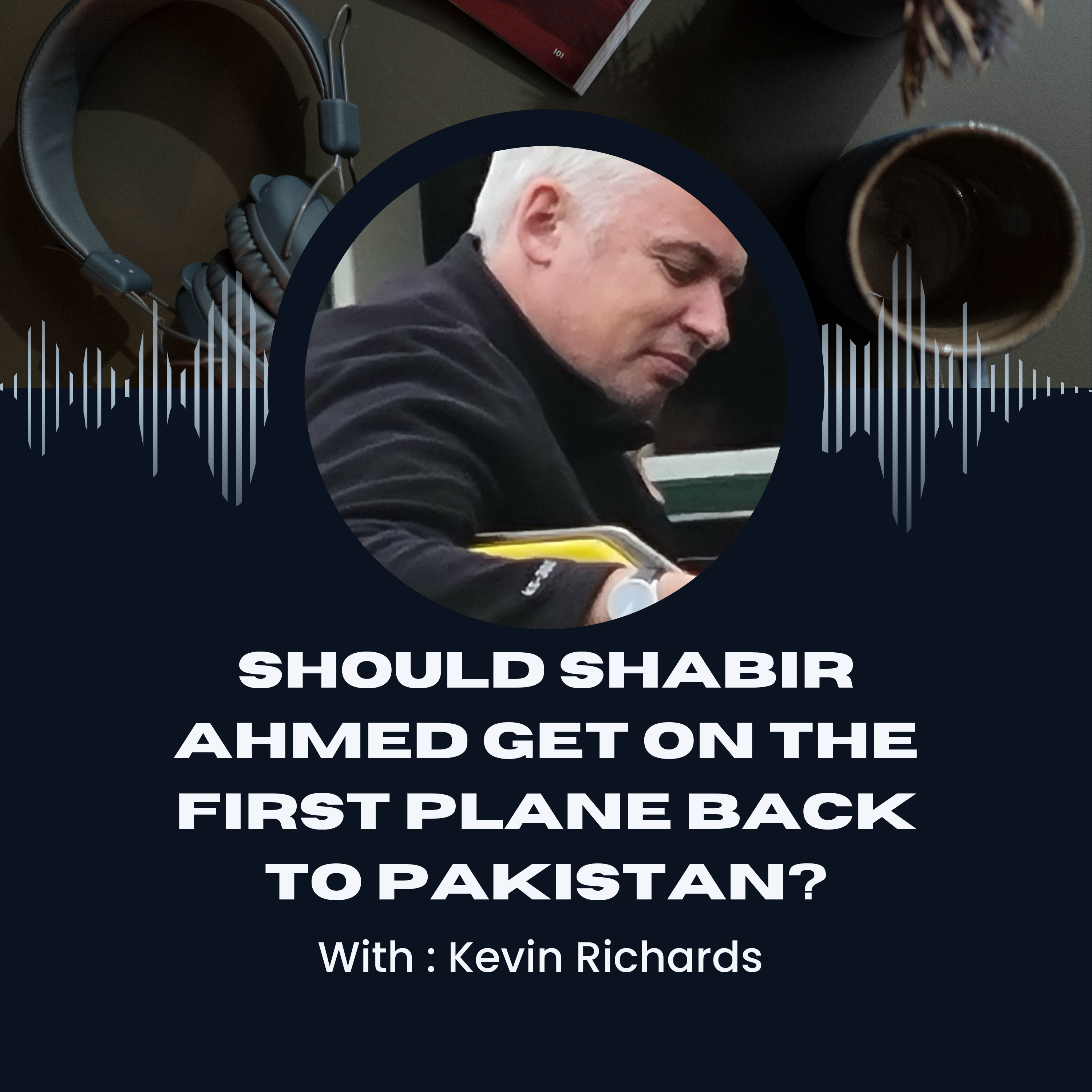 Should Shabir Ahmed Get On The First Plane Back To Pakistan episode artwork