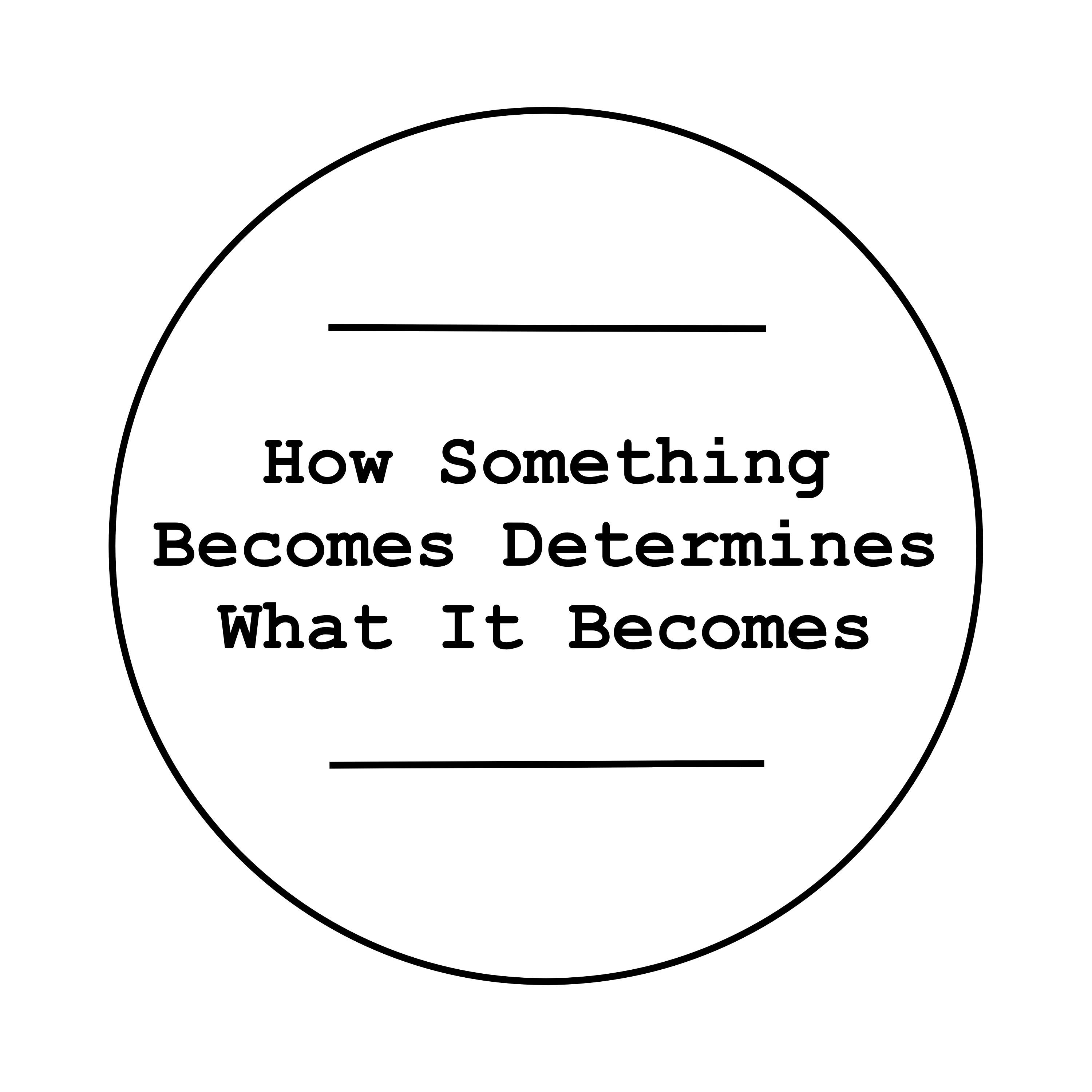 How Something Becomes Determines What It Becomes