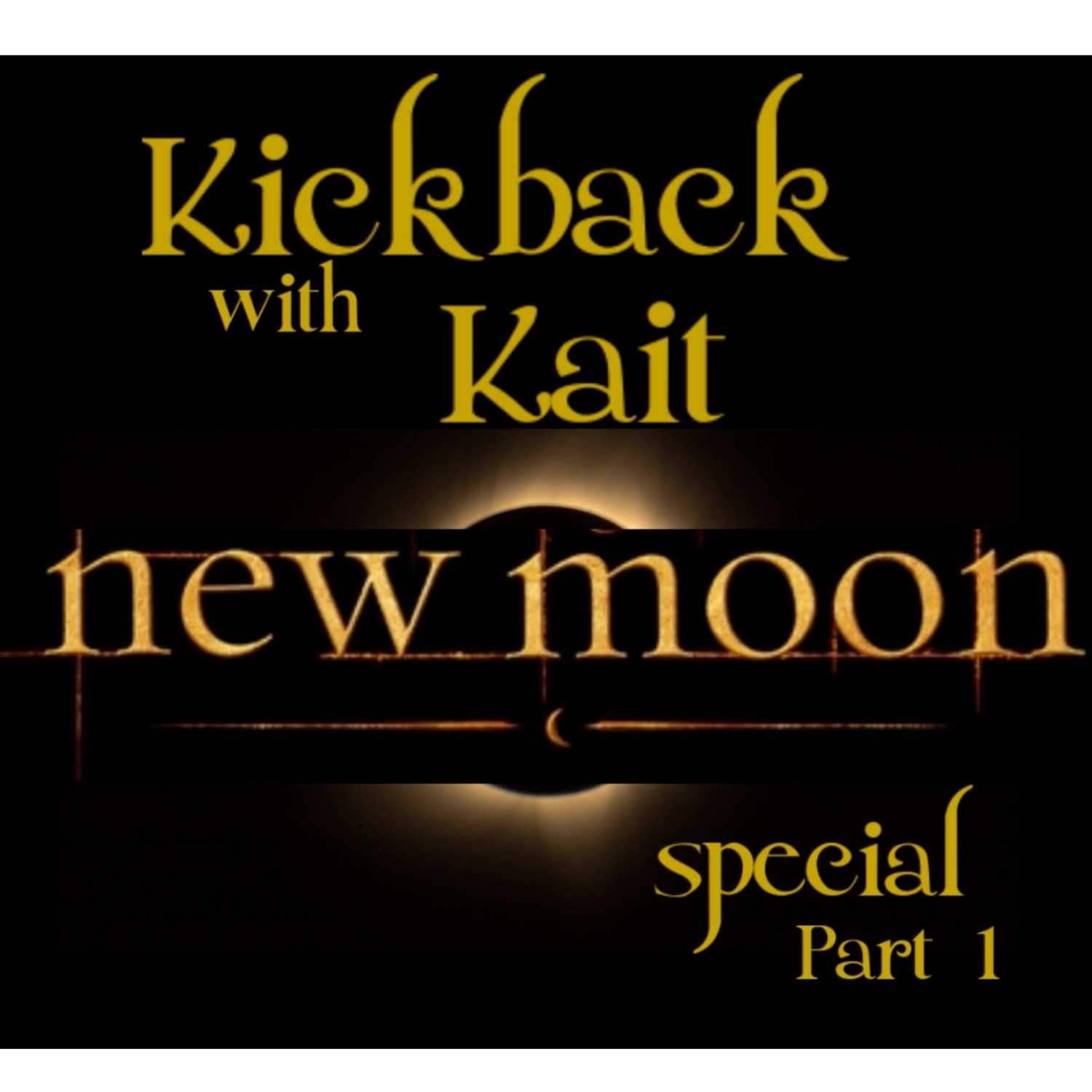 Kickback with Kait: New Moon Special (Part 1) Kickback with Kait: New Moon Special (Part 1)