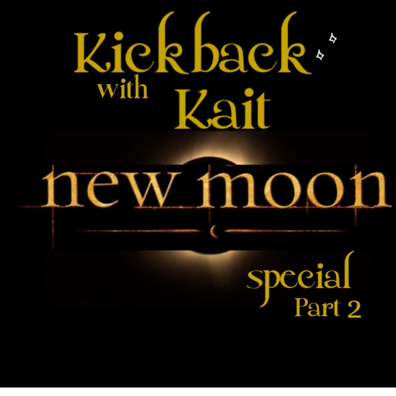 Kickback with Kait: NEW MOON Special (Part 2) Kickback with Kait: NEW MOON Special (Part 2)