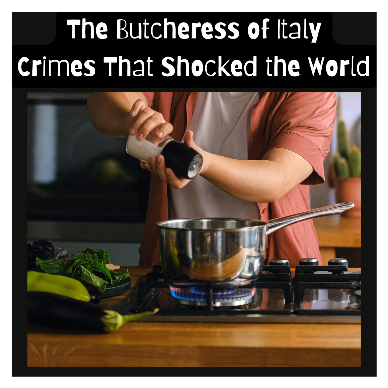 The Butcheress of Italy: Crimes That Shocked the World