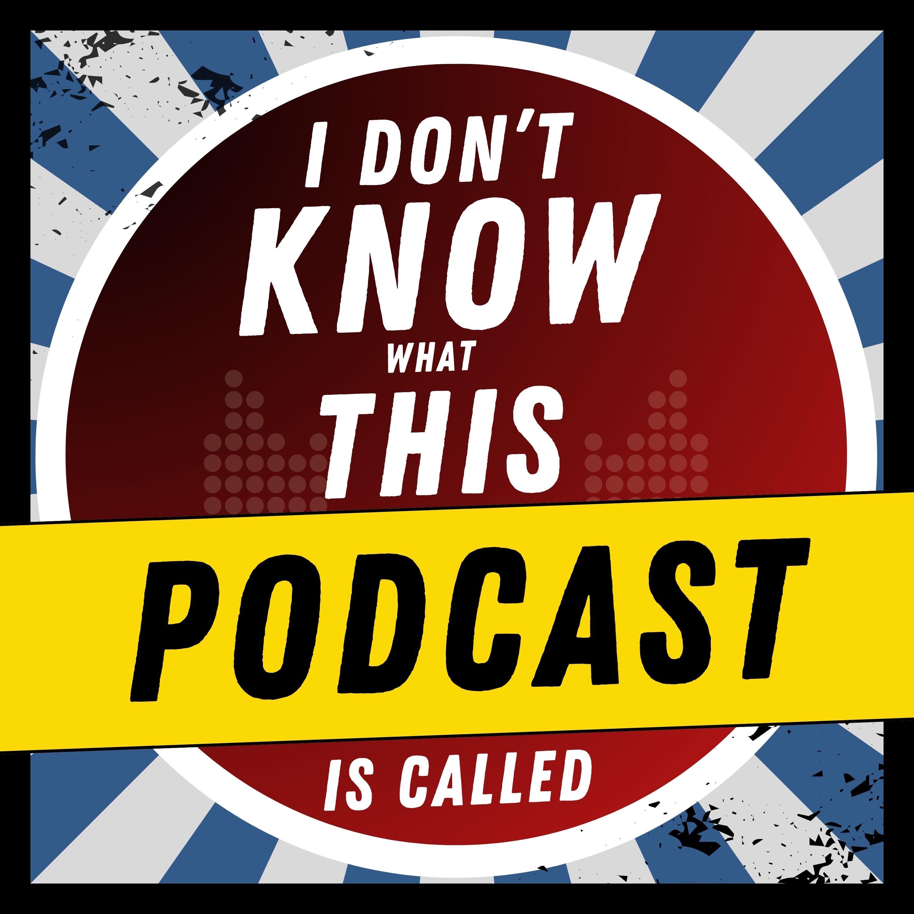 I Don't Know What This Podcast is Called