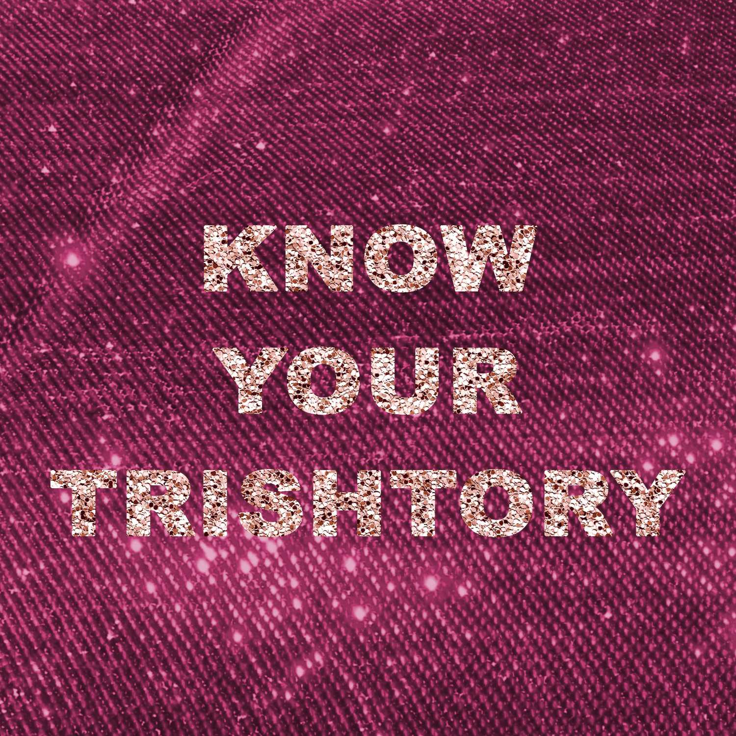 Know Your Trishtory